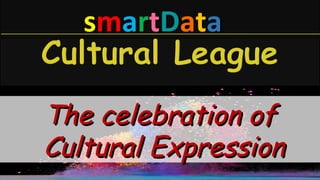 ssmmaarrttDDaattaa
The celebration ofThe celebration of
Cultural ExpressionCultural Expression
 