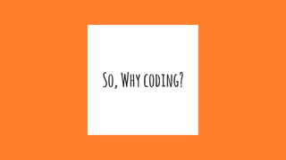 So,Whycoding?
 