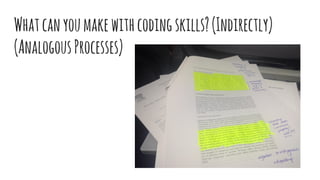 Whatcanyoumakewithcodingskills?(Indirectly)
(AnalogousProcesses)
 