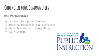 CodinginYourCommunities
DPI Partnership!
● 3 Year Coding Initiative
● Develop Resources for Libraries
● Beta Systems & Library Sites
● LSTA Grants
 