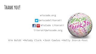 Thankyou!
wiscode.org
@wiscodeliterati
WisCode Literati
literati@wiscode.org
Kim Boldt Melody Clark Josh Cowles Holly Storck-Post
 