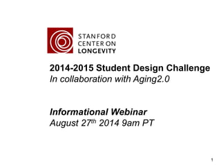 2014-2015 Student Design Challenge
In collaboration with Aging2.0
Informational Webinar
August 27th 2014 9am PT
1
 