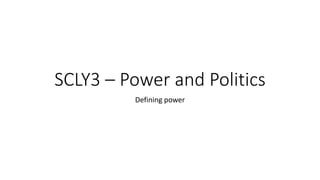 SCLY3 – Power and Politics
Defining power
 