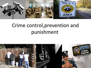 Crime control,prevention and
punishment
 
