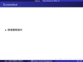 . . . . . .
Software Visual Studio.net With svn
.. Screenshot
FH
yen3 (LWYӍ̌Wϵ) \Մ Source Control Management 20 / 23
 