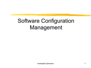 1
Software Configuration
Management
Venkatesh Samineni
 