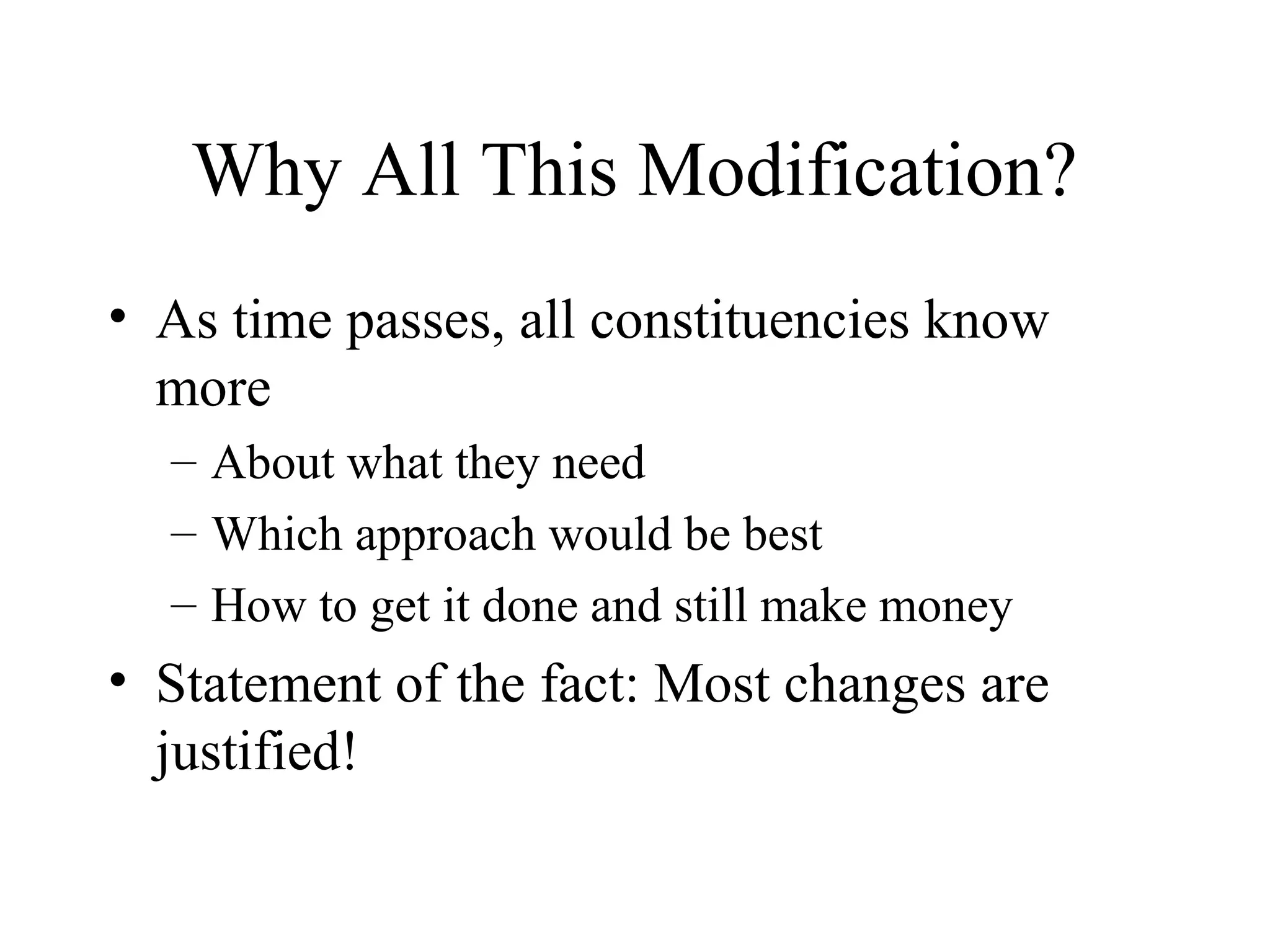 Why All This Modification?
• As time passes, all constituencies know
more
– About what they need
– Which approach would be best
– How to get it done and still make money

• Statement of the fact: Most changes are
justified!

 