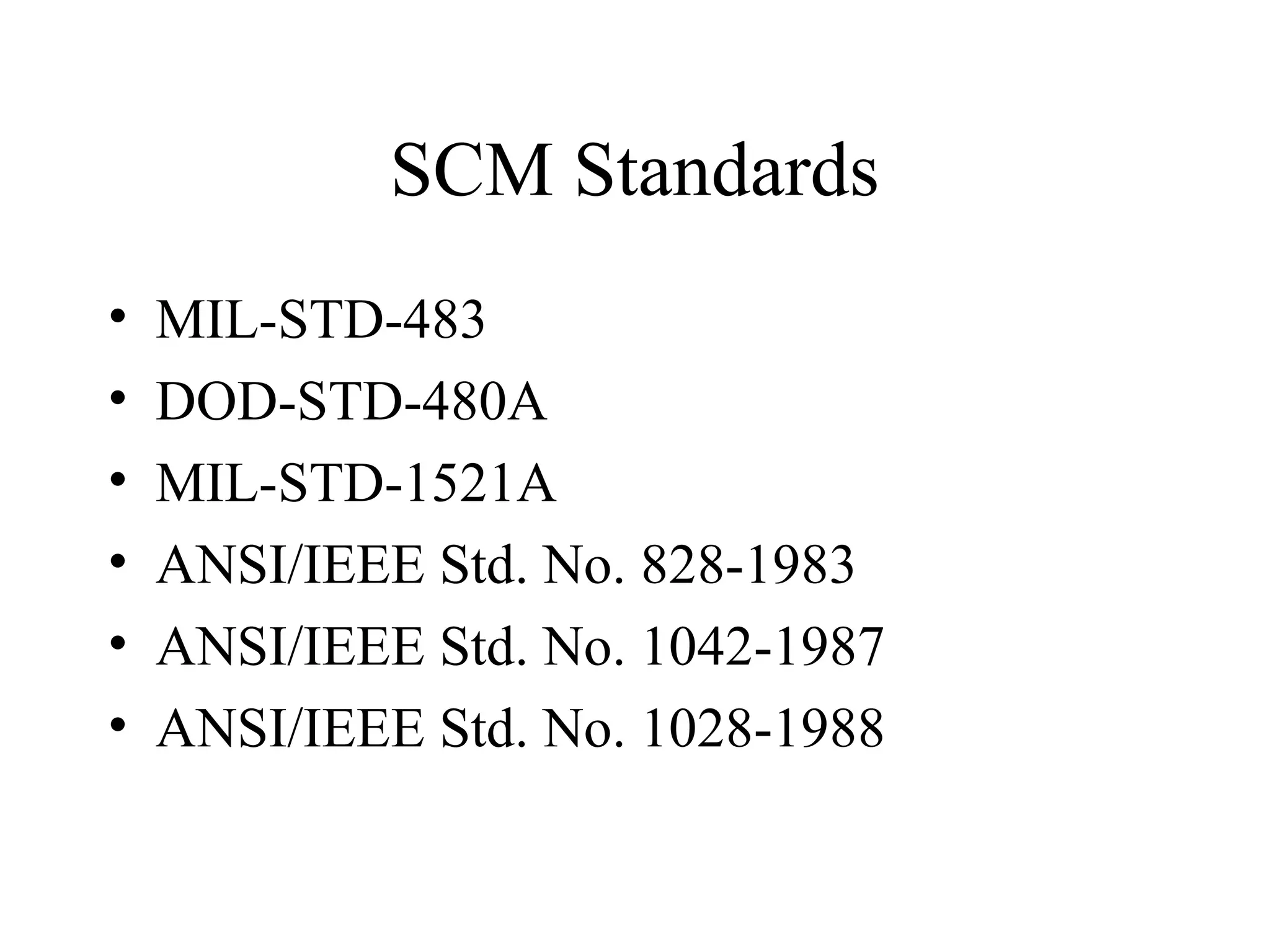 SCM Standards
•
•
•
•
•
•

MIL-STD-483
DOD-STD-480A
MIL-STD-1521A
ANSI/IEEE Std. No. 828-1983
ANSI/IEEE Std. No. 1042-1987
ANSI/IEEE Std. No. 1028-1988

 