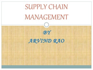 BY
ARVIND RAO
SUPPLY CHAIN
MANAGEMENT
 
