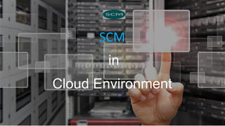 SCM
in
Cloud Environment
 