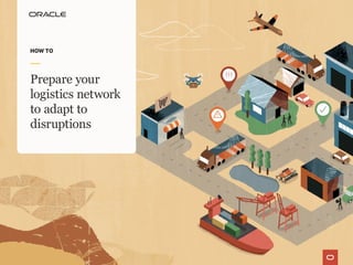HOW TO
Prepare your
logistics network
to adapt to
disruptions
 