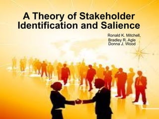 A Theory of Stakeholder Identification and SalienceRonald K. Mitchell, Bradley R. AgleDonna J. Wood  