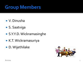 Group MembersV. DinushaS. SaatvigaS.Y.Y.D. WickramasingheK.T. WickramasuriyaD. Wijethilake2/13/20092