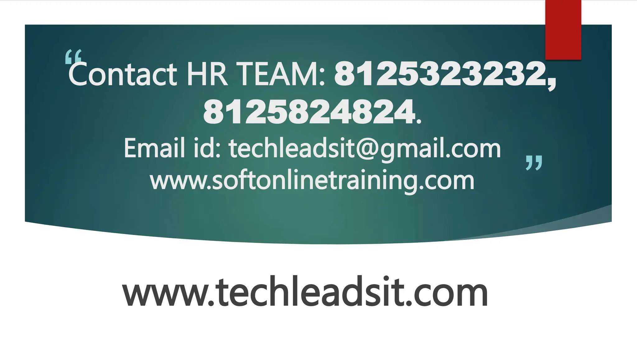 “
”
Contact HR TEAM: 8125323232,
8125824824.
Email id: techleadsit@gmail.com
www.softonlinetraining.com
www.techleadsit.com
 