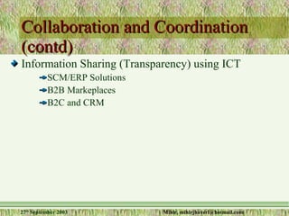 Collaboration and Coordination (contd) Information Sharing (Transparency) using ICT SCM/ERP Solutions B2B Markeplaces B2C and CRM 