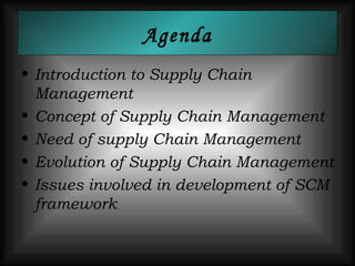 Agenda <ul><li>Introduction to Supply Chain Management  </li></ul><ul><li>Concept of Supply Chain Management </li></ul><ul...