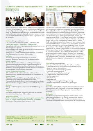 [ 23 ]
ISEMINARE:INTERNEKOMMUNIKATIONI
S6. Mitarbeiterzeitschriften: Nur die Champions
League zählt
Dr. Gerhard Vilsmeier > Seite 9
01.12.2015 Berlin | SCM Seminarzentrum
475€ zzgl. MwSt. Teilnehmerzahl: 4–12
13.11.2015 Düsseldorf | NH Düsseldorf City Nord
29.04.2016 Düsseldorf | Novotel City West
475€ zzgl. MwSt. Teilnehmerzahl: 6–14
S5. Intranet und Social Media in der Internen
Kommunikation
Wendelin Auer > Seite 8
Im Fokus des Seminars stehen Chancen und Herausforderungen von In-
tranet und Social Media in der Internen Kommunikation. Dazu werden
die Grundlagen für eine erfolgreiche Intranet-Arbeit mit dem Schwer-
punkt „Social-Media-Initiativen“ dargestellt und anhand von Fallstudien
bzw. Best Practices diskutiert. Abschließend werden konkrete methodi-
sche Ansätze für die Einführung von Social-Media-Angeboten im Intra-
net vorgestellt.
Inhalte Änderungen vorbehalten!
9.00 – 17.00 Uhr, inkl. 2 Pausen à 30 Min. + 1 Pause à 60 Min.
Alte und neue Wege für’s Informieren & Kommunizieren
› Kernaufgaben der Internen Kommunikation, Beitrag des Intranets zur
Erfüllung dieser Aufgaben
› Welchen neuen Erwartungen des Nutzers an die Onlinekommunikati-
on muss ein Intranet begegnen?
› Enterprise 2.0: Chancen und Herausforderungen von Zusammenar-
beit, Dialog und Vernetzung über Onlinemedien
Das Toolset
› Vorstellung der verfügbaren Plattformen im einzelnen
› Konkrete Beispiele für den Einsatz von Social Media in der IK
Intranet-Strategie
› Roadmap: Die einzelnen Schritte auf dem Weg zum Enterprise 2.0
› Community-Building: Identifizierung von Anwendungsfällen für
bereits existierende oder neue mögliche Netzwerke im Unternehmen
› Medienmix: Verknüpfung mit den klassischen Medien und dem Intranet
› Erfolgsmessung: Zielcontrolling für das Intranet
Intranet-Management (Workshop)
› Wie verändert sich die Arbeit der Internen Kommunikation?
› Welche kulturellen Veränderungen kommen auf das Unternehmen zu?
Intranet-Projekte
› Fallstudien: praktische Erfahrungen aus Social-Media-Projekten
› Implementierung: technologische Herausforderungen
› Typische Fehler bei der Einführung von Enterprise 2.0-Anwendungen
› Checkliste für den erfolgreichen Rollout von Social-Media-Angeboten
Methodik
Vortrags- und Workshopteile zum praxisorientierten Erfahrungsaus-
tausch.
Zielgruppe
Mitarbeiter, Projektmanager, Redakteure oder Leiter der Internen
Kommunikation, Intranet oder Onlinemedien.
Teilnehmerstimme:
„Rundum kompakte und umfassende, praxistaugliche Information/Aus-
tausch zur Funktion und Nutzung von Intranet und Social Media.“
Karin Jürgens, Cramer Gesundheits Consulting / CGC
Geradezu eine Sinnkrise durchleben derzeit die Mitarbeitermagazine
und -zeitschriften. Und ginge es nur um die Fragen der Aktualität und
Schnelligkeit, dann wären sie gegenüber den Online-Medien in einem
Unternehmen längst zur Bedeutungslosigkeit verdammt. Es geht aber
um deutlich mehr – nämlich um Identität, Orientierung, Anerkennung
und Wertschätzung. Ein Printmagazin ist dann sexy, wenn es zwei
Voraussetzungen erfüllt: Es muss einmal zum schnellen Durchblättern
animieren und zweitens mit seinen Themen und seiner Aufmachung
fesseln, es in die Hand zu nehmen und zu lesen, wenn ich Zeit und
Muße habe. Mitarbeiterzeitschriften haben eine hohe integrative Kraft.
Sie lenken die Mitarbeiter zusätzlich auf das Unternehmen, steuern ihr
Interesse und bündeln die Aufmerksamkeit anhand einiger wichtiger
Themen, die in anderen Medien aufgegriffen werden. Kein anderes
Medium, das der Internen Kommunikation zur Verfügung steht, hat die
Chance, auch zuhause von der Familie gelesen zu werden. Letztlich ist
es eine einfache Rezeptur, die ein Mitarbeitermagazin oder eine Mit-
arbeiterzeitschrift erfolgreich machen: Man sollte seine Bezugs- und
Zielgruppen kennen, spannende Inhalte dicht am Menschen vermitteln
und eine strukturierte Ordnung im Heft bieten. Tipps, um Ihre MAZ
oder Ihr Mitarbeitermagazin zu professionalisieren, vermittelt dieser
Workshop.
Inhalte Änderungen vorbehalten!
9.00 – 17.00 Uhr, inkl. 2 Pausen à 30 Min. + 1 Pause à 60 Min.
› Die Mitarbeiterzeitung im Kanon der Internen Kommunikation
› Mittel der Internen Kommunikation
› Bedeutung von Mitarbeiterzeitungen (MAZ)
› Einsatz und Beispiele von MAZ
› Wie macht man eine Mitarbeiterzeitung?
› Der Konzeptions- und Strukturprozess
› Der Planungsprozess
› Die Umsetzung
› Die Auswertung
› Intelligente Umsetzung: Storytelling on Strategy
› Wie kann ich Mitarbeiter von ihrer Firma überzeugen?
Methodik
Das Seminar verknüpft eine kompakte und intensive Wissensvermitt-
lung mit praktischen Fallbeispielen in Einzel- und Gruppenarbeit.
Neben theoretischen Grundlagen gibt unser erfahrener Trainer
Praxistipps.
Zielgruppe
Mitarbeiter aus Unternehmen, Agenturen und Verbänden, die sich
haupt- oder nebenberuflich mit Interner Kommunikation befassen.
Berufs- und Quereinsteiger, Kommunikationsspezialisten anderer
Disziplinen, Personalreferenten, Assistent(inn)en der Geschäftsleitung.
NEU
 