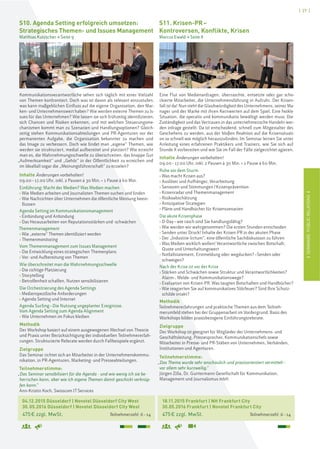 ISEMINARE:PUBLICRELATIONSI
[ 27 ]
18.11.2015 Frankfurt | NH Frankfurt City
30.05.2016 Frankfurt | Novotel Frankfurt City
475€ zzgl. MwSt. Teilnehmerzahl: 6–14
04.12.2015 Düsseldorf | Novotel Düsseldorf City West
30.05.2016 Düsseldorf | Novotel Düsseldorf City West
475€ zzgl. MwSt. Teilnehmerzahl: 6–14
S11. Krisen-PR–
Kontroversen, Konflikte, Krisen
Marcus Ewald > Seite 8
S10. Agenda Setting erfolgreich umsetzen:
Strategisches Themen- und Issues Management
Matthias Kutzscher > Seite 9
Eine Flut von Medienanfragen, überraschte, entsetzte oder gar scho-
ckierte Mitarbeiter, die Unternehmensführung in Aufruhr. Der Krisen-
fall ist da! Nun steht die Glaubwürdigkeit des Unternehmens, seiner Ma-
nager und der Marke mit ihren Kernwerten auf dem Spiel. Eine heikle
Situation, die operativ und kommunikativ bewältigt werden muss. Die
Zuständigkeit und das Vertrauen in das unternehmerische Handeln wer-
den infrage gestellt. Da ist entscheidend, schnell zum Mitgestalter des
Geschehens zu werden, aus der bloßen Reaktion auf die Krisensituati-
on so schnell wie möglich herauszufinden. Im Seminar lernen Sie unter
Anleitung eines erfahrenen Praktikers und Trainers, wie Sie sich auf
Stunde X vorbereiten und wie Sie im Fall der Fälle zielgerichtet agieren.
Inhalte Änderungen vorbehalten!
09.00–17.00 Uhr, inkl. 2 Pausen à 30 Min. + 1 Pause à 60 Min.
Ruhe vor dem Sturm
› Was macht Krisen aus?
› Auslöser und Aufhänger, Verarbeitung
› Sensoren und Stimmungen/Krisenprävention
› Krisenradar und Themenmanagement
› Risikoabschätzung
› Antizipative Strategien
› Pläne und Handbücher für Krisenszenarien
Die akute Krisenphase
› D-Day–wie rasch sind Sie handlungsfähig?
› Wie werden wir wahrgenommen? Die ersten Stunden entscheiden
› Senden unter Druck! Inhalte der Krisen-PR in der akuten Phase
› Der „Industrie-Irrtum“, eine öffentliche Sachdiskussion zu führen
› Was Medien wirklich wollen! Verantwortliche zwischen Botschaft,
Quote und Unterhaltungswert
› Notfallstatement, Erstmeldung oder wegducken?–Senden oder
schweigen?
Nach der Krise ist vor der Krise
› Stärken und Schwächen sowie Struktur und Verantwortlichkeiten?
Alarm-, Melde- und Kommunikationswege?
› Evaluation von Krisen-PR. Was taugten Botschaften und Handbücher?
› Wie reagierten Sie auf kommunikatives Störfeuer? Sind Ihre Schutz-
schilde intakt?
Methodik
Teilnehmererfahrungen und praktische Themen aus dem Teilneh-
merumfeld stehen bei der Gruppenarbeit im Vordergrund. Basis des
Workshops bilden praxisbezogene Einführungsreferate.
Zielgruppe
Der Workshop ist geeignet für Mitglieder der Unternehmens- und
Geschäftsleitung, Pressesprecher, Kommunikationschefs sowie
Mitarbeiter in Presse- und PR-Stäben von Unternehmen, Verbänden,
Institutionen und Agenturen.
Teilnehmerstimme:
„Das Thema wurde sehr anschaulich und praxisorientiert vermittelt–
vor allem sehr kurzweilig.“
Jürgen Zilla, Dr. Guntermann Gesellschaft für Kommunikation,
Management und Journalismus mbH
Kommunikationsverantwortliche sehen sich täglich mit einer Vielzahl
von Themen konfrontiert. Doch was ist davon als relevant einzustufen,
was kann maßgeblichen Einfluss auf die eigene Organisation, den Mar-
ken- und Unternehmenswert haben? Wie werden externe Themen zu Is-
sues für das Unternehmen? Wie lassen sie sich frühzeitig identifizieren,
sich Chancen und Risiken erkennen, und mit welchen Steuerungsme-
chanismen kommt man zu Szenarien und Handlungsoptionen? Gleich-
zeitig stehen Kommunikationsabteilungen und PR-Agenturen vor der
permanenten Aufgabe, die Organisation bekannter zu machen und
das Image zu verbessern. Doch wie findet man „eigene“ Themen, wie
werden sie strukturiert, medial aufbereitet und platziert? Wie erreicht
man es, die Wahrnehmungsschwelle zu überschreiten, das knappe Gut
„Aufmerksamkeit“ und „Gehör“ in der Öffentlichkeit zu erreichen und
im Idealfall sogar die „Meinungsführerschaft“ zu erzielen?
Inhalte Änderungen vorbehalten!
09.00–17.00 Uhr, inkl. 2 Pausen à 30 Min. + 1 Pause à 60 Min.
Einführung: Macht der Medien? Was Medien machen
› Wie Medien arbeiten und Journalisten Themen suchen und finden
› Wie Nachrichten über Unternehmen die öffentliche Meinung beein-
flussen
Agenda Setting im Kommunikationsmanagement
› Einbindung und Anbindung
› Das Herausarbeiten von Reputationsstärken und -schwächen
Themenmanagement
› Wie „externe“ Themen identifiziert werden
› Themenmonitoring
Vom Themenmanagement zum Issues Management
› Die Entwicklung eines strategischen Themenplans
› Vor- und Aufbereitung von Themen
Wie überschreitet man die Wahrnehmungsschwelle
› Die richtige Platzierung
› Storytelling
› Betroffenheit schaffen, Nutzen sensibilisieren
Die Orchestrierung des Agenda Settings
› Medienspezifische Anforderungen
› Agenda Setting und Internet
Agenda Surfing–Die Nutzung ungeplanter Ereignisse.
Vom Agenda Setting zum Agenda Alignment
› Wie Unternehmen im Fokus bleiben
Methodik
Der Workshop basiert auf einem ausgewogenen Wechsel von Theorie
und Praxis unter Berücksichtigung der individuellen Teilnehmererfah-
rungen. Strukturierte Referate werden durch Fallbeispiele ergänzt.
Zielgruppe
Das Seminar richtet sich an Mitarbeiter in der Unternehmenskommu-
nikation, in PR-Agenturen, Marketing- und Presseabteilungen.
Teilnehmerstimme:
„Das Seminar sensibilisiert für die Agenda - und wie wenig ich sie be-
herrschen kann, aber wie ich eigene Themen damit geschickt verknüp-
fen kann.“
Ann-Kristin Koch, Swisscom IT Services
 