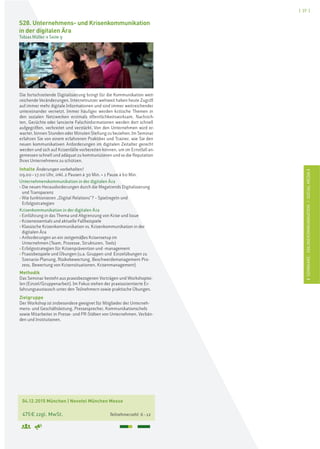 [ 37 ]
ISEMINARE:ONLINEKOMMUNIKATION/SOCIALMEDIAI
04.12.2015 München | Novotel München Messe
475€ zzgl. MwSt. Teilnehmerzahl: 6–12
S28. Unternehmens- und Krisenkommunikation
in der digitalen Ära
Tobias Müller > Seite 9
Die fortschreitende Digitalisierung bringt für die Kommunikation weit-
reichende Veränderungen. Internetnutzer weltweit haben heute Zugriff
auf immer mehr digitale Informationen und sind immer weitreichender
untereinander vernetzt. Immer häufiger werden kritische Themen in
den sozialen Netzwerken erstmals öffentlichkeitswirksam. Nachrich-
ten, Gerüchte oder lancierte Falschinformationen werden dort schnell
aufgegriffen, verbreitet und verstärkt. Von den Unternehmen wird er-
wartet, binnen Stunden oder Minuten Stellung zu beziehen. Im Seminar
erfahren Sie von einem erfahrenen Praktiker und Trainer, wie Sie den
neuen kommunikativen Anforderungen im digitalen Zeitalter gerecht
werden und sich auf Krisenfälle vorbereiten können, um im Ernstfall an-
gemessen schnell und adäquat zu kommunizieren und so die Reputation
Ihres Unternehmens zu schützen.
Inhalte Änderungen vorbehalten!
09.00–17.00 Uhr, inkl. 2 Pausen à 30 Min. + 1 Pause à 60 Min.
Unternehmenskommunikation in der digitalen Ära
› Die neuen Herausforderungen durch die Megatrends Digitalisierung
und Transparenz
› Wie funktionieren „Digital Relations“? – Spielregeln und
Erfolgsstrategien
Krisenkommunikation in der digitalen Ära
› Einführung in das Thema und Abgrenzung von Krise und Issue
› Krisenessentials und aktuelle Fallbeispiele
› Klassische Krisenkommunikation vs. Krisenkommunikation in der
digitalen Ära
› Anforderungen an ein zeitgemäßes Krisensetup im
Unternehmen (Team, Prozesse, Strukturen, Tools)
› Erfolgsstrategien für Krisenprävention und -management
› Praxisbeispiele und Übungen (u.a. Gruppen und Einzelübungen zu
Szenario-Planung, Risikobewertung, Beschwerdemanagement-Pro-
zess, Bewertung von Krisensituationen, Krisenmanagement)
Methodik
Das Seminar besteht aus praxisbezogenen Vorträgen und Workshoptei-
len (Einzel/Gruppenarbeit). Im Fokus stehen der praxisorientierte Er-
fahrungsaustausch unter den Teilnehmern sowie praktische Übungen.
Zielgruppe
Der Workshop ist insbesondere geeignet für Mitglieder der Unterneh-
mens- und Geschäftsleitung, Pressesprecher, Kommunikationschefs
sowie Mitarbeiter in Presse- und PR-Stäben von Unternehmen, Verbän-
den und Institutionen.
 