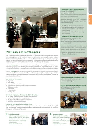 19 
TAGUNG INTERNE KOMMUNIKATION 
6./7. Mai 2015 | Düsseldorf 
Preis 690 Euro zzgl. MwSt. 
weitere Informationen finden Sie auf der Website 
www.interne-kommunikation.net 
vertiefende Workshops | 8. Mai 2015 | Düsseldorf | 
Preis 450 Euro zzgl. MwSt. bzw. 410 Euro in Kom-bination 
mit der Tagung 
• Den Change-Prozess erfolgreich treiben 
• Interne Kommunikation im Schleudergang 
• Intranet und Social Media in der Internen 
Kommunikation 
• Social Intranet mit SharePoint 2013 erfolg-reich 
umsetzen 
TAGUNG KRISENKOMMUNIKATION 
17. November 2015 | Frankfurt am Main 
Preis 690 Euro zzgl. MwSt. 
weitere Informationen finden Sie auf der Website 
> www.scmonline.de 
vertiefende Workshops | 18. November 2015 | 
Frankfurt am Main | Preis 450 Euro zzgl. MwSt. 
bzw. 410 Euro in Kombination mit der Tagung 
• Krisen-PR – Kontroversen, Konflikte, Krisen 
• Rhetorik im Medienumgang 
PRAXISTAGE INTERNE KOMMUNIKATION 2.0 
24./25. März 2015 | Frankfurt am Main 
> www.scm-praxistage.de 
PRAXISTAGE ONLINEKOMMUNIKATION 
14./15. April 2015 | Frankfurt am Main 
> www.scm-praxistage.de 
Praxistage und Fachtagungen 
Die SCM veranstaltet in regelmäßigen Abständen Fachtagungen und Praxistage. Mit der Tagungs-und 
Praxistagereihe soll der Austausch zu den Themen Interne Kommunikation, Krisen- und On-linekommunikation 
gefördert und zur weiteren Professionalisierung der Branche beigetragen 
werden. Im Zentrum steht der Erfahrungsaustausch: Namhafte Kommunikationsexperten vernetzen 
ihr Wissen, geben es weiter und diskutieren aktuelle Entwicklungen der Disziplin. 
Auf den Fachtagungen werden aktuelle Trends, Fragestellungen der Disziplin sowie Best-Practice- 
Beispiele in verschiedenen didaktischen Formaten vorgestellt und diskutiert. Praktiker aus Unter-nehmen 
geben Einblicke in aktuelle Projekte und erklären erfolgreiche Kommunikationsstrategien. 
Bei den Praxistagen liegt der Schwerpunkt auf der gemeinsamen Arbeit in einzelnen Workshops zu 
verschiedenen Themenschwerpunkten. Kommunikationsexperten geben Impulsvorträge und leiten 
die anschließenden Gruppenarbeiten und Diskussionen. Auftakt der Praxistage bilden Keynotes re-nommierter 
Teilnehmerstimme: 
„Abwechslungsreiche und interessante 
Tagung mit vielen Trends und Best-Practice- 
Beispielen aus der Internen Kommunikation. 
Praxisnah, vernetzend, kommunikativ, 
empfehlenswert!“ 
Ute Vaut, Hermes Fulfilment GmbH 
Teilnehmerstimme: 
„Das Seminar bietet wertvolle Ein-blicke 
in die IK anderer Unternehmen. 
Der branchenübergreifende Aus-tausch 
erzeugt Impulse für das eigene 
Unternehmen.“ 
Sindy Heyn, Bundesagentur für Arbeit 
Unternehmen. 
Das können Sie u.a. erwarten: 
• Keynotes 
• Best Cases 
• interaktive Round Table Sessions 
• Panelvorträge zu verschiedenen Schwerpunktthemen 
• Diskussionsrunden 
• Speed Café 
• Poster Session 
• Get-Together 
Gründe, die Tagungen und Praxistage der SCM zu besuchen: 
• die eigene Arbeit reflektieren und neue Ideen sammeln 
• aus der Praxis guter Kommunikatoren lernen 
• der Ausbau Ihres Kommunikationsnetzwerkes 
• fachlicher Austausch mit Kollegen 
Wen Sie auf den Tagungen und Praxistagen treffen: 
Fach- und Führungskräfte aus den Abteilungen Unternehmenskommunikation, IK, Marketing, PR, 
HR, Veränderungs- und Führungskommunikation, Pressesprecher sowie Mitglieder der Geschäfts-leitung 
und Fachleute aus Agenturen. 
PT | TG 
 