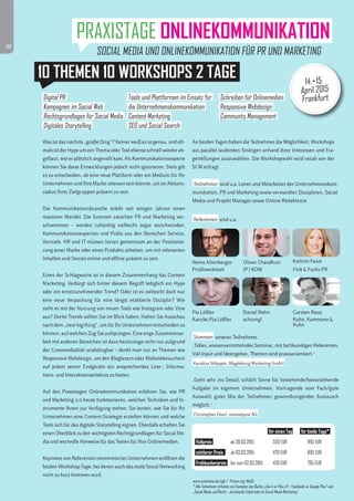 22 
PRAXISTAGE ONLINEKOMMUNIKATION 
SOCIAL MEDIA UND ONLINEKOMMUNIKATION FÜR PR UND MARKETING 
14. + 15. 
April 2015 
Frankfurt 
10 THEMEN 10 WORKSHOPS 2 TAGE 
Digital PR 
Kampagnen im Social Web 
Rechtsgrundlagen für Social Media 
Digitales Storytelling 
Tools und Plattformen im Einsatz für 
die Unternehmenskommunikation 
Content Marketing 
SEO und Social Search 
Was ist das nächste „große Ding“? Keiner weiß es so genau, und oft-mals 
ist der Hype um ein Thema oder Tool ebenso schnell wieder ab-geflaut, 
wie er plötzlich angerollt kam. Als Kommunikationsexperte 
können Sie diese Entwicklungen jedoch nicht ignorieren. Stets gilt 
es zu entscheiden, ob eine neue Plattform oder ein Medium für Ihr 
Unternehmen und Ihre Marke relevant sein könnte, um im Aktions-radius 
Ihrer Zielgruppen präsent zu sein. 
Die Kommunikationsbranche erlebt seit einigen Jahren einen 
massiven Wandel. Die Grenzen zwischen PR und Marketing ver-schwimmen 
– werden zukünftig vielleicht sogar verschwinden. 
Kommunikationsexperten und Profis aus den Bereichen Service, 
Vertrieb, HR und IT müssen fortan gemeinsam an der Positionie-rung 
einer Marke oder eines Produkts arbeiten, um mit relevanten 
Inhalten und Stories online und offline präsent zu sein. 
Eines der Schlagworte ist in diesem Zusammenhang das Content 
Marketing. Verbirgt sich hinter diesem Begriff lediglich ein Hype 
oder ein ernstzunehmender Trend? Oder ist es vielleicht doch nur 
eine neue Verpackung für eine längst etablierte Disziplin? Wie 
sieht es mit der Nutzung von neuen Tools wie Instagram oder Vine 
aus? Derlei Trends sollten Sie im Blick haben. Halten Sie Ausschau 
nach dem „next big thing“, um für Ihr Unternehmen entscheiden zu 
können, auf welchen Zug Sie aufspringen. Eine enge Zusammenar-beit 
mit anderen Bereichen ist dazu heutzutage nicht nur aufgrund 
der Crossmedialität unabdingbar – denkt man nur an Themen wie 
Responsive Webdesign, um den Bloglesern oder Websitebesuchern 
auf jedem seiner Endgeräte ein ansprechendes Lese-, Informa-tions- 
und Interaktionserlebnis zu bieten. 
Auf den Praxistagen Onlinekommunikation erfahren Sie, wie PR 
und Marketing 2.0 heute funktionieren, welchen Techniken und In-strumente 
Ihnen zur Verfügung stehen. Sie lernen, wie Sie für Ihr 
Unternehmen eine Content-Strategie erstellen können und welche 
Tools sich für das digitale Storytelling eignen. Ebenfalls erhalten Sie 
einen Überblick zu den wichtigsten Rechtsgrundlagen für Social Me-dia 
und wertvolle Hinweise für das Texten für Ihre Onlinemedien. 
Keynotes von Referenten renommierter Unternehmen eröffnen die 
beiden Workshop-Tage, bei denen auch das reale Social Networking 
nicht zu kurz kommen wird. 
Schreiben für Onlinemedien 
Responsive Webdesign 
Community Management 
An beiden Tagen haben die Teilnehmer die Möglichkeit, Workshops 
aus parallel laufenden Strängen anhand ihrer Interessen und Fra-gestellungen 
auszuwählen. Die Workshopwahl wird vorab von der 
SCM erfragt. 
Teilnehmer sind u.a. Leiter und Mitarbeiter der Unternehmenskom-munikation, 
PR und Marketing sowie verwandter Disziplinen, Social 
Media und Projekt Manager sowie Online-Redakteure 
Referenten sind u.a. 
Nemo Altenberger Oliver Chaudhuri Kathrin Faust 
Profilwerkstatt JP | KOM Fink & Fuchs PR 
Pia Löffler Daniel Rehn Carsten Rossi 
Kanzlei Pia Löffler achtung! Kuhn, Kammann & 
Kuhn 
Stimmen unserer Teilnehmer. 
„Tolles, wiesenvermittelndes Seminar, mit fachkundigen Referenten. 
Viel Input und Ideengeber, Themen sind praxisorientiert.“ 
Karolina Shlyapin, Magdeburg Marketing GmbH 
„Geht sehr ins Detail; schärft Sinne für bestehende/bevorstehende 
Aufgabe im eigenem Unternehmen. Vortragende vom Fach/gute 
Auswahl; guter Mix der Teilnehmer; gewinnbringender Austausch 
möglich.“ 
Christopher Eberl, voestalpine AG 
für einen Tag für beide Tage* 
Vollpreis ab 30.03.2015 520 EUR 995 EUR 
mittlerer Preis ab 03.03.2015 470 EUR 895 EUR 
Frühbucherpreis bis zum 02.03.2015 420 EUR 795 EUR 
www.scmonline.de/agb / Preise zzgl. MwSt. 
* Alle Teilnehmer erhalten ein Exemplar des Buchs „Like it or Plus it? - Facebook vs. Google Plus“ und 
„Social Media und Recht - Juristische Fallstricke im Social Media Marketing“. 
 