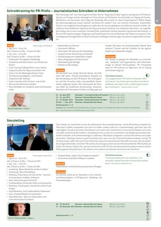 35 
Schreibtraining für PR-Profis – Journalistisches Schreiben in Unternehmen 
Teilnehmerstimme: 
„Ich konnte wirklich sehr viel mitnehmen. Es ist 
erstaunlich, wieviel Potential im Geschichten erzählen 
steckt.“ Berit Dirscherl, Planethome AG 
Inhalte Änderungen vorbehalten! 
1. Tag: 10.00 – 18.00 Uhr, 
inkl. 2 Pausen à 30 Min. + 1 Pause à 60 Min. 
2. Tag: 9.00 – 17.00 Uhr, 
inkl. 2 Pausen à 30 Min. + 1 Pause à 60 Min. 
• Vorstellung „Meine Geschichte mit dem Erzählen“ 
• Einführung: „Was ist Storytelling“ 
• Workshop „Präsentieren mit Geschichten“: Geschich-ten 
konstruieren, erzählen, verbessern 
• Input „Was ist eine gute Geschichte“ 
• Erzählworkshop: Geschichten finden und austauschen 
• Workshop „Storyshaping“: Geschichten auf den Punkt 
bringen 
• Input/Workshop „Das Erzählmodell der Heldenreise“ 
• Input „Produkte/Marken als Geschichten“ 
• Input/Diskussion „Typen von Geschichten in der 
Unternehmenskommunikation“ 
28. – 29. Mai 2015 München • Novotel München Messe 850 Euro zzgl. MwSt. 
19. – 20. November 2015 München • Novotel München Messe 850 Euro zzgl. MwSt. 
Storytelling 
Teilnehmerzahl: 6 – 12 
Prof. Dr. Michael Müller > Seite 11 
Das Erzählen von Geschichten ist eine der effizientesten Kommunikationsformen, die die Menschheit entwickelt hat. 
Denn beim Erzählen transportiert man nicht nur Fakten, sondern stellt sie in Zusammenhänge, gibt ihnen Sinn und 
Lebendigkeit. Gerade in der letzten Zeit besinnen sich immer mehr Unternehmen in ihrer Kommunikation nach innen 
und außen auf die Kraft des Erzählens. Storytelling hat sich zu einer der innovativsten und erfolgversprechendsten Me-thoden 
entwickelt, um Kundenbeziehungen zu verbessern, Mitarbeiter zu begeistern und das Unternehmen nach außen 
darzustellen. Allerdings müssen es gute Geschichten sein, wenn sie in der Unternehmenskommunikation und der PR 
ihr Ziel erreichen sollen: Wie macht man Geschichten spannend und interessant? Wie stellt man sicher, dass sie wirklich 
die richtigen Botschaften vermitteln? Mit welcher Dramaturgie erreicht man die Aufmerksamkeit der Öffentlichkeit am 
besten? Im Seminar erfahren Sie, wie man Geschichten in der PR und Unternehmenskommunikation einsetzt und ihre 
Wirkungsweise überprüfen kann. Wir arbeiten unter anderem an konkreten Geschichten der Teilnehmer. 
• Praxisworkshop „Eigene Story-Projekte konzipieren“ 
• Das Ende der Geschichte: Reflexion, Feedback 
Methodik 
Präsentationen und zahlreiche praxisorientierte Übungen. 
Zielgruppe 
Das Seminar richtet sich an Mitarbeiter in der Unterneh-menskommunikation, 
in PR-Agenturen, Marketing- und 
Presseabteilungen. 
Seminar | PR 
Seminar | PR 
Produkt. Wie weckt man Aufmerksamkeit? Welche Sätze 
verlieren? Trainiert wird das Schreiben für den eigenen 
Bedarf nach individueller Vorgabe. 
Zielgruppe 
Das Seminar ist geeignet für Mitarbeiter aus Unterneh-men, 
Verbänden und Organisationen aller Wirtschafts-zweige 
im Bereich Kommunikation, PR, Pressearbeit 
sowie für PR-Fachleute aus Agenturen, die im Auftrag 
eines Kunden tätig sind. 
Teilnehmerstimme: 
„Ein ausgezeichneter PR-Profi mit Fachwissen, Witz 
und Charme. Trotz Kritik und harten Worten hat Bernd 
Stadelmann das Talent, mich zu wirklich guten Leistun-gen 
zu motivieren.“ Sarah von Salzen, swb AG 
Inhalte Änderungen vorbehalten! 
1. Tag: 10.00 – 18.00 Uhr, 
inkl. 2 Pausen à 30 Min. + 1 Pause à 60 Min. 
2. Tag: 9.00 – 17.00 Uhr, 
inkl. 2 Pausen à 30 Min. + 1 Pause à 60 Min. 
• Präsentation: Verunglückte Textbeiträge 
• Gesprächsrunde: Was ist falsch, wie schreibt man 
besser? 
• Erstes Training: Treffende Worte, neuer Satzbau 
• Gesprächsrunde: Der Weg zum perfekten Text 
• Exkurs: Von der Wirkungskraft guter Sätze 
• Schreibtraining (redigieren, umschreiben) 
• Gesprächsrunde: Textvisite 
• Exkurs: Unverbrauchtes Deutsch – was ist das? 
• Wie man den Wortschatz erweitert 
• Neue Wortbilder: ein Handwerk, keine Geheimwissen-schaft 
23. – 24. April 2015 Düsseldorf • Courtyard by Marriott Seestern 850 Euro zzgl. MwSt. 
15. – 16. Juni 2015 München • Novotel München Messe 850 Euro zzgl. MwSt. 
22. – 23. Oktober 2015 Düsseldorf • Novotel Düsseldorf City West 850 Euro zzgl. MwSt. 
30. Nov. – 1. Dez. 2015 München • Novotel München Messe 850 Euro zzgl. MwSt. 
Teilnehmerzahl: 6 – 12 
Hinweis: Wir empfehlen eine Kombination mit dem Seminar "Schreiben für externe und interne Onlineme-dien" 
zum Preis von 1100 EUR anstatt 1300 EUR. 
Bernd Stadelmann > Seite 11 
Wer überzeugen will, muss überzeugend schreiben können. Nirgendwo ist diese Tugend so wichtig wie im PR-Bereich. 
Sprache und Tonlage sind das Gütesiegel von Unternehmen und Verbänden. Sie entscheiden im Umgang mit Kunden, 
Mitarbeitern und Journalisten über Erfolg oder Misserfolg. Wie erreiche ich meine Ansprechpartner? Welche Regeln 
der Informationsgebung müssen beachtet und beherrscht werden? Gute und schlechte Pressetexte, meisterhaftes 
Deutsch und missglückte Darstellungsformen sollen den Sinn für eine gediegene und treffsichere Sprache schärfen. Der 
erfahrene Autor Stadelmann zeigt Ihnen den Weg zum besseren Ausdruck, zum erweiterten Wortschatz, zum zugkräfti-gen 
Satzbau und zu einer souveränen Schreibtechnik. Systematisch wird der besondere Sprachraum durchmessen, in 
dem sich PR-Experten bewegen: Zielgruppe und Produkt bestimmen Stil und Wortwahl, die Textform muss passen. Doch 
unterliegt diese Verträglichkeit von Zweck und Sprache vielfältigen Anforderungen, die erkannt und gemeistert sein wol-len. 
• Meisterhaftes von Könnern 
• Literarische Stilblüten 
• Präsentation: PR-Texte aus dem Berufsalltag 
• Gesprächsrunde: Beurteilung und Textvisite 
• Schreibtraining nach individueller Vorgabe 
• Exkurs: Zielgruppen und Sprachräume 
• Überarbeitung der Beiträge 
• Stilsicher im Berufsalltag 
Methodik 
Wie formuliert man richtig? Nicht die Theorie, das Prak-tische 
hilft weiter. Anhand verschiedener Beispiele aus 
dem Berufsalltag, aus dem PR-Bereich, dem Zeitungswe-sen 
und dem Fernsehen sollen unterschiedliche Sprach-sünden 
aufgezeigt werden. Den Schwerpunkt des Semi-nars 
bildet das ausführliche Berufstraining: Ansprache, 
Wortwahl und Präsentation mit Blick auf Zielgruppe und 
Seminar | PR 
 