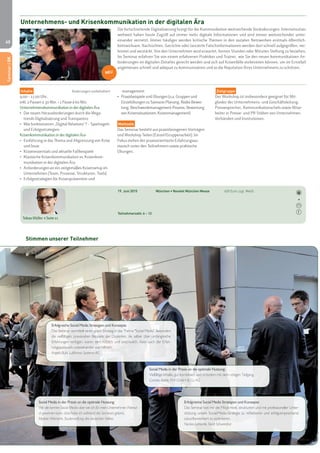 40 
Seminar | OK 
Seminar | OK 
Zielgruppe 
Der Workshop ist insbesondere geeignet für Mit-glieder 
der Unternehmens- und Geschäftsleitung, 
Pressesprecher, Kommunikationschefs sowie Mitar-beiter 
in Presse- und PR-Stäben von Unternehmen, 
Verbänden und Institutionen. 
Unternehmens- und Krisenkommunikation in der digitalen Ära 
Inhalte Änderungen vorbehalten! 
9.00 – 17.00 Uhr, 
inkl. 2 Pausen à 30 Min. + 1 Pause à 60 Min. 
Unternehmenskommunikation in der digitalen Ära 
• Die neuen Herausforderungen durch die Mega-trends 
Digitalisierung und Transparenz 
• Wie funktionieren „Digital Relations“? – Spielregeln 
und Erfolgsstrategien 
Krisenkommunikation in der digitalen Ära 
• Einführung in das Thema und Abgrenzung von Krise 
und Issue 
• Krisenessentials und aktuelle Fallbeispiele 
• Klassische Krisenkommunikation vs. Krisenkom-munikation 
in der digitalen Ära 
• Anforderungen an ein zeitgemäßes Krisensetup im 
Unternehmen (Team, Prozesse, Strukturen, Tools) 
• Erfolgsstrategien für Krisenprävention und 
19. Juni 2015 München • Novotel München Messe 450 Euro zzgl. MwSt. 
Teilnehmerzahl: 6 – 12 
Tobias Müller > Seite 11 
Die fortschreitende Digitalisierung bringt für die Kommunikation weitreichende Veränderungen. Internetnutzer 
weltweit haben heute Zugriff auf immer mehr digitale Informationen und sind immer weitreichender unter-einander 
vernetzt. Immer häufiger werden kritische Themen in den sozialen Netzwerken erstmals öffentlich-keitswirksam. 
Nachrichten, Gerüchte oder lancierte Falschinformationen werden dort schnell aufgegriffen, ver-breitet 
und verstärkt. Von den Unternehmen wird erwartet, binnen Stunden oder Minuten Stellung zu beziehen. 
Im Seminar erfahren Sie von einem erfahrenen Praktiker und Trainer, wie Sie den neuen kommunikativen An-forderungen 
im digitalen Zeitalter gerecht werden und sich auf Krisenfälle vorbereiten können, um im Ernstfall 
angemessen schnell und adäquat zu kommunizieren und so die Reputation Ihres Unternehmens zu schützen. 
-management 
• Praxisbeispiele und Übungen (u.a. Gruppen und 
Einzelübungen zu Szenario-Planung, Risiko Bewer-tung, 
Beschwerdemanagement-Prozess, Bewertung 
von Krisensituationen, Krisenmanagement) 
Methodik 
Das Seminar besteht aus praxisbezogenen Vorträgen 
und Workshop Teilen (Einzel/Gruppenarbeit). Im 
Fokus stehen der praxisorientierte Erfahrungsau-stausch 
unter den Teilnehmern sowie praktische 
Übungen. 
NEU 
Erfolgreiche Social Media Strategien und Konzepte: 
Das Seminar bot mir die Möglichkeit, strukturiert und mit professioneller Unter-stützung 
unsere Social-Media-Strategie zu reflektieren und erfolgversprechend, 
zukunftsorientiert zu optimieren. 
Nicolas Lahovnik, Stadt Schweinfurt 
Stimmen unserer Teilnehmer 
Erfolgreiche Social Media Strategien und Konzepte: 
Das Seminar vermittelt einen guten Einstieg in das Thema "Social Media". Besonders 
die vielfältigen, praxisnahen Beispiele der Dozenten, die selber über umfangreiche 
Erfahrungen verfügen, waren sehr nützlich und anschaulich. Aber auch der Erfah-rungsaustausch 
untereinander war hilfreich. 
Angela Buhl, Lufthansa Systems AG 
Social Media in der Praxis un die optimale Nutzung: 
Vielfältige Inhalte, gut kombiniert und trotzdem mit dem nötigen Tiefgang. 
Cornelia Bohle, KVV GmbH & Co. KG 
Social Media in der Praxis un die optimale Nutzung: 
Wir alle kennen Social Media aber wie ich für mein Unternehmen Potenzi-al 
gewinnen kann, dass habe ich während des Seminars gelernt.. 
Mylene Wienrank, Studienstiftung des deutschen Volkes 
 