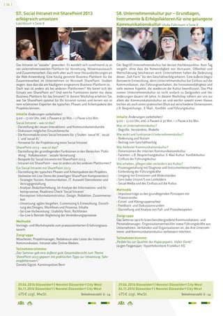 [ 24 ][ 24 ]
S8. Unternehmenskultur pur – Grundlagen,
Instrumente  Erfolgsfaktoren für eine gelungene
Kommunikationskultur Ulrike Führmann  Seite 8
	 29.04.2016 Düsseldorf | Novotel Düsseldorf City West		
	 04.11.2016 Düsseldorf | Novotel Düsseldorf City West
	 475 € zzgl. MwSt. 	 Teilnehmerzahl: 6 – 14
	 29.04.2016 Düsseldorf | Novotel Düsseldorf City West		
	 04.11.2016 Düsseldorf | Novotel Düsseldorf City West
	 475 € zzgl. MwSt. 	 Teilnehmerzahl: 6 – 14
S7. Social Intranet mit SharePoint 2013
erfolgreich umsetzen
Lutz Hirsch  Seite 8
Das Intranet ist sozialer geworden. Es wandelt sich zunehmend zu ei-
ner unternehmensweiten Plattform für Vernetzung, Wissensaustausch
und Zusammenarbeit. Das stellt aber auch neue Herausforderungen an
die Web-Anwendung. Eine häufig genutzte Business-Plattform für die
Zusammenarbeit im Unternehmen ist Microsoft SharePoint. Studien
zeigen, dass dies die am häufigsten eingesetzte Business-Plattform ist.
Doch was ist anders als bei anderen Plattformen? Wo bietet sich der
Einsatz von SharePoint an? Und welche Funktionen bietet mir diese
Business-Plattform für das Intranet? In diesem Workshop erfahren Sie,
wie Sie SharePoint optimal für Ihr Intranet nutzen und lernen von ei-
nem erfahrenen Experten die typischen Phasen und Arbeitspakete des
Projektes kennen.
Inhalte Änderungen vorbehalten!
9.00 – 17.00 Uhr, inkl. 2 Pausen à 30 Min. + 1 Pause à 60 Min.
Social Intranet – was ist das?
› Darstellung der neuen Interaktions- und Kommunikationskanäle
› Diskussion möglicher Einsatzbereiche
› Die Kernmodule eines Social Intranets für 3 Stufen: 'social M', 'social
L' und 'social XL'
› Hinweise für die Projektierung eines Social Intranet
SharePoint 2013 – was ist das?
› Darstellung der grundlegenden Funktionen in den Bereichen 'Publi-
	 shing', 'Kollaboration', 'soziale Vernetzung'
› Beispiele für Social Intranets mit SharePoint 2013
› Intranet mit SharePoint – was ist anders als bei anderen Plattformen?
Ein Social Intranet mit SharePoint 2013
› Darstellung der typischen Phasen und Arbeitspakete des Projektes
(teilweise mit Live-Demo der jeweiligen SharePoint-Komponenten):
	 › Strategie: Nutzen, Kommunikation, IT, Auswahl Dienstleister und
Vertragsgestaltung
	 › Analyse: Bedarfserhebung, Ist-Analyse der Informations- und Ar-
beitsprozesse, Readiness Check 'Social Intranet'
	 › Konzeption: Informationsstruktur, Design, Redaktion, Zusammenar-
beit
	 › Umsetzung: agiles Vorgehen, Customizing  Entwicklung, Einrich-
tung des Designs, Workflows und Prozesse, Inhalte
	 › Go-Live-Vorbereitung : Usability-Tests, Richtlinien
	 › Go-Live  Betrieb: Begleitung der Veränderungsprozesse
Methodik
Vortrags- und Workshopteile zum praxisorientierten Erfahrungsaus-
tausch.
Zielgruppe
Mitarbeiter, Projektmanager, Redakteure oder Leiter der Internen
Kommunikation, Intranet oder Online-Medien.
Teilnehmerstimme:
„Das Seminar gab eine äußerst gute Gesamtübersicht zum Thema
SharePoint 2013 gepaart mit praktischen Tipps zur Umsetzung. Sehr
empfehlenswert.“
Daniela Sigrist, Kantonspolizei Bern
Der Begriff Unternehmenskultur hat derzeit Hochkonjunktur. Kein Tag
vergeht, ohne dass die Notwendigkeit von Vertrauen, Offenheit und
Wertschätzung beschworen wird. Unternehmen haben die Bedeutung
dieser „Soft Facts“ für den Geschäftserfolg erkannt. Eine äußerst begrü-
ßenswerte Entwicklung, denn Unternehmenskultur hat Einfluss auf die
Kommunikation, das Führungsverhalten, die Innovationsfähigkeit und
viele weitere Aspekte, die wiederum die Kultur beeinflussen. Das Phä-
nomen Unternehmenskultur ist nicht einfach zu (be)greifen und Ver-
änderungen dauern oft Jahre. In diesem Workshop nähern wir uns vor
allem der Kommunikationskultur an und werfen sowohl einen theore-
tischen als auch einen praktischen Blick auf verschiedene Dimensionen,
z.B. Besprechungs-, E-Mail-, Konflikt- und Führungskultur.
Inhalte Änderungen vorbehalten!
9.00 – 17.00 Uhr, inkl. 2 Pausen à 30 Min. + 1 Pause à 60 Min.
Was ist Unternehmenskultur?
› Begriffe, Verständnis, Modelle
Wie wirkt und funktioniert Unternehmenskultur?
› Bedeutung und Nutzen
› Beitrag zum Geschäftserfolg
Was bedeutet Kommunikationskultur?
› Dimensionen der internen Kommunikationskultur
› Facetten, z.B. Besprechungskultur, E-Mail-Kultur, Konfliktkultur
› Einfluss der Führungskultur
Wie erheben, pflegen oder verändern wir Kultur?
› Prozessgestaltung mit Diagnose und Instrumentenarchitektur
› Einbindung der Führungskräfte
› Umgang mit Emotionen und Widerständen
› Sinn (oder Unsinn?) von Leitbildern
› Social Media und der Einfluss auf die Kultur
Methodik
› Impulsvorträge zu den grundlegenden Prinzipien mit 		
Praxistransfer
› Einzel- und Kleingruppenarbeit
› Feedback- und Diskussionsrunden
› Darstellung und Analyse von Fall- und Praxisbeispielen
Zielgruppe
Das Seminar spricht branchenübergreifend Kommunikations- und
Personalmanager, Organisationsentwickler sowie Führungskräfte aus
Unternehmen, Verbänden und Organisationen an, die ihre Unterneh-
mens- und Kommunikationskultur verbessern möchten.
Teilnehmerstimme:
„Perfekt bis zur Qualität des Kopierpapiers. Vielen Dank!“
Jürgen Feigenspan, Hypothekenbank Frankfurt AG
 