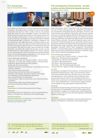 [ 30 ]
	 09. – 10.06.2016 München | Novotel München Messe
	 10. – 11.11.2016 München | Novotel München Messe
	 890 € zzgl. MwSt. 	 Teilnehmerzahl: 6 – 12
S17. Storytelling
Prof. Dr. Michael Müller  Seite 9
Das Erzählen von Geschichten ist eine der effizientesten Kommunika-
tionsformen, die die Menschheit entwickelt hat. Denn beim Erzählen
transportiert man nicht nur Fakten, sondern stellt sie in Zusammen-
hänge, gibt ihnen Sinn und Lebendigkeit. Gerade in der letzten Zeit
besinnen sich immer mehr Unternehmen in ihrer Kommunikation nach
innen und außen auf die Kraft des Erzählens. Storytelling hat sich zu ei-
ner der innovativsten und erfolgversprechendsten Methoden entwickelt,
um Kundenbeziehungen zu verbessern, Mitarbeiter zu begeistern und
das Unternehmen nach außen darzustellen. Allerdings müssen es gute
Geschichten sein, wenn sie in der Unternehmenskommunikation und
der PR ihr Ziel erreichen sollen: Wie macht man Geschichten spannend
und interessant? Wie stellt man sicher, dass sie wirklich die richtigen
Botschaften vermitteln? Mit welcher Dramaturgie erreicht man die
Aufmerksamkeit der Öffentlichkeit am besten? Im Seminar erfahren
Sie, wie man Geschichten in der PR und Unternehmenskommunikation
einsetzt und ihre Wirkungsweise überprüfen kann. Wir arbeiten unter
anderem an konkreten Geschichten der Teilnehmer.
Inhalte Änderungen vorbehalten!
1. Tag: 10.00 – 18.00 Uhr, inkl. 2 Pausen à 30 Min. + 1 Pause à 60 Min.
2. Tag: 09.00 – 17.00 Uhr, inkl. 2 Pausen à 30 Min. + 1 Pause à 60 Min.
› Vorstellung „Meine Geschichte mit dem Erzählen“
› Einführung: „Was ist Storytelling“
› Workshop „Präsentieren mit Geschichten“: Geschichten konstruieren,
erzählen, verbessern
› Input „Was ist eine gute Geschichte“
› Erzählworkshop: Geschichten finden und austauschen
› Workshop „Storyshaping“: Geschichten auf den Punkt bringen
› Input/Workshop „Das Erzählmodell der Heldenreise“
› Input „Produkte/Marken als Geschichten“
› Input/Diskussion „Typen von Geschichten in der Unternehmenskom-
munikation“
› Praxisworkshop „Eigene Story-Projekte konzipieren“
› Das Ende der Geschichte: Reflexion, Feedback
Methodik
Präsentationen und zahlreiche praxisorientierte Übungen.
Zielgruppe
Das Seminar richtet sich an Mitarbeiter in der Unternehmenskommu-
nikation, in PR-Agenturen, Marketing- und Presseabteilungen.
Teilnehmerstimme:
„Ich konnte wirklich sehr viel mitnehmen. Es ist erstaunlich, wie viel
Potenzial im Geschichten erzählen steckt.“
Berit Dirscherl, Planethome AG
Medien favorisieren „starke“ Nachrichten: Über das revolutionäre Pro-
dukt, den schweren Korruptionsfall, die umkämpfte Firmenübernah-
me, die brillanten Jahreszahlen berichten Zeitungen, Fernsehen und
Online-Portale meist ausführlich! Platz findet, was aktuell ist und viele
interessiert. Die Auswahl prägt die öffentliche Meinung. Denn Fakt ist:
Durch die Häufigkeit der Berichterstattung, den Umfang und die Auf-
machung beeinflussen die Medien die Bedeutsamkeit, die die Öffent-
lichkeit Themen zuschreibt. Dramatische Ereignisse machen aber nur
den kleinsten Teil der Informationen aus, die für Unternehmen und Or-
ganisationen tatsächlich wichtig sind. Doch das Dilemma lässt sich lösen.
Wer Bekanntheit, Image, Leistungen, Werte beständig und erfolgreich
Zielgruppen vermitteln möchte, sollte strategisches Themensetting
betreiben – also Botschaften gezielt auf die öffentliche Agenda heben.
Dafür müssen relevante Informationen identifiziert, entwickelt und ge-
konnt in Kommunikationskanäle gespielt werden.
Inhalte Änderungen vorbehalten!
09.00 – 17.00 Uhr, inkl. 2 Pausen à 30 Min. + 1 Pause à 60 Min.
› Einführung – Themensetting als Lösungsweg
› Themensetting – Definition und Erklärung
› Das Thema – Was Interesse weckt
› Das Thema – Wie Inhalte gefunden werden
› Der Prozess – Wie Themensetting gestaltet wird
› Prozess-Elemente – Agenda-Surfing und Agenda-Cutting
Lernziel
Der Workshop „Strategisches Themensetting – wie Informationen auf
die öffentliche Agenda kommen“ zeigt, warum bestimmte Themen
mehr Aufmerksamkeit bekommen als andere, wie in Unternehmen
und Organisationen „Issues“ gefunden, wie sie aufbereitet sowie
platziert werden können. Ziel ist es, den Workshop-Teilnehmern zu
verdeutlichen, wie klassische und webbasierte Medien Informationen
werten, welche Methoden beim „Themensetting“ eingesetzt werden
und wie Agenda Surfing sowie Agenda Cutting funktionieren.
Methodik
Der Workshop wechselt ständig zwischen Vortrag, Präsentation und
der Diskussion von Praxisbeispielen sowie Einzel-/Gruppenarbeiten
und Fallstudien. So ergibt sich ein inhaltstarker, abwechslungsreicher
Input aus Theorie und Praxis unter Berücksichtigung der individuellen
Teilnehmererfahrungen.
Zielgruppe
Das Seminar richtet sich an Mitarbeiter in der Unternehmenskommu-
nikation, in PR-Agenturen, Marketing- und Presseabteilungen.
S18. Strategisches Themensetting – wie Bot-
schaften auf die öffentliche Agenda kommen
Matthias Kutzscher  Seite 9
	 30. 05.2016 Düsseldorf | Novotel Düsseldorf City West		
	 02.12.2016 Düsseldorf | Mercure Düsseldorf Seestern	
	 475 € zzgl. MwSt. 	 Teilnehmerzahl: 6 – 14
NEU
 