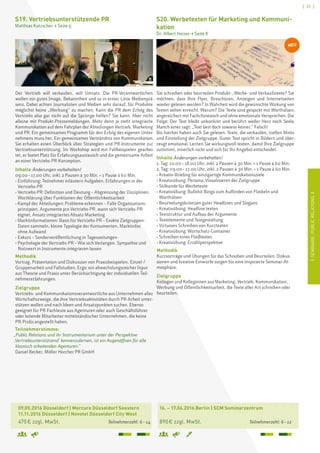 ISEMINARE:PUBLICRELATIONSI
[ 31 ]
	 09.05.2016 Düsseldorf | Mercure Düsseldorf Seestern	
	 11.11.2016 Düsseldorf | Novotel Düsseldorf City West
	 475 € zzgl. MwSt. 	 Teilnehmerzahl: 6 – 14
S19. Vertriebsunterstützende PR
Matthias Kutzscher  Seite 9
Der Vertrieb will verkaufen, will Umsatz. Die PR-Verantwortlichen
wollen ein gutes Image, Bekanntheit und so in erster Linie Medienprä-
senz. Dabei achten Journalisten und Medien sehr darauf, für Produkte
möglichst keine „Werbung“ zu machen. Kann die PR dem Erfolg des
Vertriebs also gar nicht auf die Sprünge helfen? Sie kann. Aber nicht
alleine mit Produkt-Pressemeldungen. Mehr denn je steht integrierte
Kommunikation auf dem Fahrplan der Abteilungen Vertrieb, Marketing
und PR. Ein gemeinsames Programm für den Erfolg des eigenen Unter-
nehmens muss her. Ein gemeinsames Verständnis von Kommunikation.
Sie erhalten einen Überblick über Strategien und PR-Instrumente zur
Vertriebsunterstützung. Im Workshop wird mit Fallbeispielen gearbei-
tet, er bietet Platz für Erfahrungsaustausch und die gemeinsame Arbeit
an einer Vertriebs-PR-Konzeption.
Inhalte Änderungen vorbehalten!
09.00 – 17.00 Uhr, inkl. 2 Pausen à 30 Min. + 1 Pause à 60 Min.
› Einführung: Teilnehmer erläutern Aufgaben, Erfahrungen in der
Vertriebs-PR
› Vertriebs-PR: Definition und Deutung – Abgrenzung der Disziplinen,
Wortklärung über Funktionen der Öffentlichkeitsarbeit
› Kampf der Abteilungen: Probleme erkennen – Falle Organisations-
prinzipien, Argumente pro Vertriebs-PR, wann sich Vertriebs-PR
eignet, Ansatz integriertes Absatz-Marketing
› Marktinformationen: Basis für Vertriebs-PR – Exakte Zielgruppen-­
Daten sammeln, kleine Typologie der Konsumenten, Marktinfos
ohne Aufwand  
› Exkurs – Sonderveröffentlichung in Tageszeitungen
› Psychologie der Vertriebs-PR – Wie sich Verlangen, Sympathie und
Nutzwert in Instrumente integrieren lassen
Methodik
Vortrag, Präsentation und Diskussion von Praxisbeispielen, Einzel-/
Gruppenarbeit und Fallstudien. Ergo: ein abwechslungsreicher Input
aus Theorie und Praxis unter Berücksichtigung der individuellen Teil-
nehmererfahrungen.
Zielgruppe
Vertriebs- und Kommunikationsverantwortliche aus Unternehmen aller
Wirtschaftszweige, die ihre Vertriebsaktivitäten durch PR-Arbeit unter-
stützen wollen und nach Ideen und Ansatzpunkten suchen. Ebenso
geeignet für PR-Fachleute aus Agenturen oder auch Geschäftsführer
oder leitende Mitarbeiter mittelständischer Unternehmen, die keine
PR-Profis angestellt haben.
Teilnehmerstimme:
„Public Relations und ihr Instrumentarium unter der Perspektive
,Vertriebsunterstützend' kennenzulernen, ist ein Augenöffnen für alle
klassisch arbeitenden Agenturen.“
Daniel Becker, Möller Horcher PR GmbH
	 16. – 17.06.2016 Berlin | SCM Seminarzentrum
		
	 890 € zzgl. MwSt. 	 Teilnehmerzahl: 6 – 12
S20. Werbetexten für Marketing und Kommuni-
kation
Dr. Albert Heiser  Seite 8
Sie schreiben oder beurteilen Produkt-, Werbe- und Verkaufstexte? Sie
möchten, dass Ihre Flyer, Broschüren, Anzeigen und Internetseiten
wieder gelesen werden? In Wahrheit wird die gewünschte Wirkung von
Texten selten erreicht. Warum? Die Texte sind gespickt mit Worthülsen,
angereichert mit Fachchinesisch und ohne emotionale Versprechen. Die
Folge: Der Text bleibt unkonkret und berührt weder Herz noch Seele.
Manch einer sagt: „Text liest doch sowieso keiner.“ Falsch!
Bis hierher haben auch Sie gelesen. Texte, die verkaufen, treffen Motiv
und Einstellung der Zielgruppe. Guter Text spricht in Bildern und über-
zeugt emotional. Lernen Sie wirkungsvoll texten, damit Ihre Zielgruppe
zustimmt, innerlich nickt und sich für Ihr Angebot entscheidet.
Inhalte Änderungen vorbehalten!
1. Tag: 10.00 – 18.00 Uhr, inkl. 2 Pausen à 30 Min. + 1 Pause à 60 Min.
2. Tag: 09.00 – 17.00 Uhr, inkl. 2 Pausen à 30 Min. + 1 Pause à 60 Min.
› Kreativ-Briefing für einzigartige Kommunikationsziele
› Kreativübung: Persona. Visualisieren der Zielgruppe
› Stilkunde für Werbetexte
› Kreativübung: Bullshit Bingo zum Auffinden von Floskeln und
Worthülsen
› Beurteilungskriterien guter Headlines und Slogans
› Kreativübung: Headline texten
› Textstruktur und Aufbau der Argumente
› Textelemente und Textgestaltung	
› Virtuoses Schreiben von Kurztexten
› Kreativübung: Wortschatz-Container
› Schreiben eines Fließtextes
› Kreativübung: Erzählperspektive
Methodik
Kurzvorträge und Übungen für das Schreiben und Beurteilen. Diskus-
sionen und kreative Einwürfe sorgen für eine inspirierte Seminar-At-
mosphäre.
Zielgruppe
Kollegen und Kolleginnen aus Marketing, Vertrieb, Kommunikation,
Werbung und Öffentlichkeitsarbeit, die Texte aller Art schreiben oder
beurteilen.
NEU
 