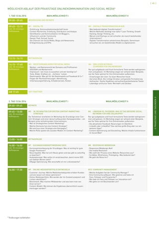 ISCMI
[ 45 ]
IPRAXISTAGEUNDTAGUNGENI
1. TAG 12.04.2016 WAHLMÖGLICHKEIT I WAHLMÖGLICHKEIT II
09:00 – 09:45 BEGRÜSSUNG UND KEYNOTE
09:45 – 13:15
inkl. 30-minütiger
Kaffeepause
W1	 DIGITAL PR
› Einführung: Kommunikationslandschaft heute
› Content-Recherche, Erstellung, Distribution und Analyse
› Identifikation und Kommunikation mit Bloggern,
Influencern und der Community
› Owned, Paid, Earned, Social:
Die Chancen von Social Media, Blogs und Newsrooms
› Erfolgsmessung und KPIs
W2	 DIGITALE TRANSFORMATION IM B2B
› Was bedeutet digitale Transformation?
› Welche Methoden benötigt man dafür? Lean Thinking. Growth
Hacking, Design Thinking, etc.
› Warum sind Startups so viel schneller als manch bestehendes
Unternehmen?
› Digitale Transformation anhand eines Beispiels. Gemeinsam
versuchen wir, ein bestehendes Modell zu digitalisieren
13:15 – 14:15 MITTAGSPAUSE
14:15 – 17:45
inkl. 30-minütiger
Kaffeepause
W3	 RECHTSGRUNDLAGEN FÜR SOCIAL MEDIA
› Marken- und Namensrecht bei Domains und Profilnamen
› SEO/SEM und Markenrecht
› Impressum – wie muss es aussehen und wer benötigt es?
› Texte, Bilder, Grafiken etc. „rechtens“ nutzen
› Gewinnspiele: Was gilt für die Gewinnspiele auf Facebook  Co.?
› Folgen der Rechtsverletzungen: Abmahnung,
Unterlassungserklärung, Schadensersatz, Kosten
W4	DEN LESER IM FOKUS:
SCHREIBEN FÜR ONLINEMEDIEN
Nur gut aufgebaute und frisch formulierte Texte werden wahrgenom-
men und gelesen. Im Workshop zeigen wir anhand vieler Beispiele,
wie Sie Texte optimal für Ihre Onlinemedien aufbereiten.
› Erwartungen der User: So lesen Menschen heute
› Auf einen Blick: Die richtige Struktur und gezielte Formatierung
› Aufmacher: Starke Headlines und aufmerksamkeitsstarke Teaser
› Lebendige und kurze Texte: Wortwahl und Satzbau
AB 17:45 GET-TOGETHER
2. TAG 13.04.2016 WAHLMÖGLICHKEIT I WAHLMÖGLICHKEIT II
09:00 – 09:45 KEYNOTE
09:45 – 13:00
inkl. 30-minütiger
Kaffeepause
W5	 IN 150 MINUTEN ZUR ERSTEN CONTENT-MARKETING-
STRATEGIE
Die Teilnehmer erarbeiten im Workshop die Grundzüge einer Con-
tent-Strategie und einer darauf aufbauenden Kampagnenidee – am
Beispiel eines teilnehmenden Unternehmens.
› Was ist Strategisches Content-Marketing?
› Welche Elemente hat eine Content-Strategie?
› Wie wird aus einer Strategie eine Kampagne?
› Welche Rolle spielen die sozialen Medien im Content-Marketing?
W6	 LINKEDIN VS. FACEBOOK: WAS IST DAS BESSERE SOCIAL
NETWORK FÜR IHRE ZIELGRUPPE?
Nur gut aufgebaute und frisch formulierte Texte werden wahrgenom-
men und gelesen. Im Workshop zeigen wir anhand vieler Beispiele,
wie Sie Texte optimal für Ihre Onlinemedien aufbereiten.
› Die aktuellsten Facebook-Neuerungen im Überblick
› LinkedIn oder LinkedOut? Das nächste große Ding oder nur ein
weiterer Hype?
› Content-Optimierung und Storytelling: Welche Inhalte funktionieren
im Social Web?
13:00 – 14:00 MITTAGSPAUSE
14:00 – 16:00
inkl. 30-minütiger
Kaffeepause
W7	 SUCHMASCHINENOPTIMIERUNG (SEO)
› Kurzzusammenfassung der Grundlagen: Was ist wichtig für gute
Google-Positionen?
› Neue Aspekte: Was hat sich Neues getan und was gibt es zukünftig
zu beachten?
› Analysekonzept: Was sollte ich vorab beachten, damit meine SEO
auf stabilen Beinen steht?
› Offpage-Optimierung: Wie verschaffe ich mir Linknetzwerke?
W8	 RESPONSIVE WEBDESIGN
› Responsive Webdesign #wtf
› Die mobile Revolution
› Wie sieht der Prozess eines Website-Relaunches aus?
› Scribbles, Wireframes, Prototyping – Was bedeutet das?
› Wo geht die Reise hin?
16:00 – 17:30 W9	 ONLINE-MEDIENPORTFOLIO ENTWICKELN
› Customer-Journey: Welche Medienkontaktpunkte erleben Kunden
und wie lassen sich diese optimieren?
› Online-Medienportfolio: Wie werden der Ist-Zustand analysiert und
Lücken identifiziert?
› Benchmark: Was machen Mitbewerber und was kann man von
ihnen lernen?
› Content-Modell: Wie können die Ergebnisse übersichtlich zusam-
mentragen werden?
W10	 COMMUNITY MANAGEMENT
› Welche Aufgaben hat der Community Manager?
› Eine Community aufbauen: Wie gewinne und halte ich
Fans, Follower und Fürsprecher?
› Wie lade ich Fans und Follower zur Interaktion ein?
› Wie gehe ich mit Beschwerden um?
MÖGLICHER ABLAUF DER PRAXISTAGE ONLINEKOMMUNIKATION UND SOCIAL MEDIA*
* Änderungen vorbehalten
 