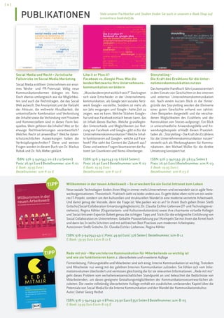 [ 6 ]
Social Media und Recht–Juristische
Fallstricke im Social Media Marketing
Social Media eröffnen Unternehmen ein enor-
mes Werbe- und PR-Potenzial; Völlig neue
Kommunikationsformen drängen ins Netz.
Doch ebenso umfangreich wie die Möglichkei-
ten sind auch die Rechtsfragen, die das Social
Web aufwirft. Die Anonymität und die Vielzahl
der Akteure, die weltweite Abrufbarkeit, die
unkontrollierte Kombination und Verbreitung
der Inhalte sowie die Verbindung von Privatem
und Kommerziellem sind in dieser Form bei-
spiellos. Wem gehören die Inhalte? Wer ist für
etwaige Rechtsverletzungen verantwortlich?
Welches Recht ist anwendbar? Welche daten-
schutzrechtlichen Auswirkungen haben die
Verknüpfungstechniken? Diese und weitere
Fragen werden in diesem Buch von Dr. Markus
Robak und Dr. Nils Weber geklärt.
ISBN: 978-3-940543-20-2 | 112 Seiten |
Preis: 26.90 Euro | Bestellnummer: scm-K-01
E-Book: 19.99 Euro |
Bestellnummer: scm-K-01-E
Like it or Plus it?
Facebook vs. Google Plus: Wie die
beiden Netzwerke Ihre Unternehmens-
kommunikation verändern
„Mussdasdennjetztwirklichsein?“Dasfragten
sich viele Entscheider in der Unternehmens-
kommunikation, als Google sein soziales Netz-
werk Google+ vorstellte. Seitdem ist mehr als
ein Jahr vergangen und Google+ hatte Zeit zu
zeigen, was es kann. Welche Stärken Google+
hat und was Facebook einfach besser kann, das
ist Inhalt dieses Buches. Welche grundlegen-
den Unterschiede und Möglichkeiten zur Nut-
zung von Facebook und Google+ gibt es für die
Unternehmenskommunikation? Welche Inhal-
te funktionieren auf Google+, welche auf Face-
book? Wie sieht der Content der Zukunft aus?
Diese und weitere Fragen beantworten die Au-
toren Jan Eisenkrein und Nemo Altenberger.
ISBN: 978-3-940543-19-6 | 168 Seiten |
Preis: 26.90 Euro | Bestellnummer: scm-K-02
E-Book: 19.99 Euro |
Bestellnummer: scm-K-02-E
Willkommen in der neuen Arbeitswelt – So erwecken Sie ein Social Intranet zum Leben
Neue soziale Technologien finden ihren Weg in immer mehr Unternehmen und verwandeln sie in agile Netz-
werkorganisationen. Theoretisch. Praktisch sieht es leider anders aus. Es geht dabei eben nicht um ein weite-
res IT-Projekt, sondern um den kulturellen und strukturellen Wandel in eine moderne vernetzte Arbeitswelt.
Und damit genug der Vorrede, denn die Frage ist: Wie packen wir es an? In ihrem Buch geben Ihnen Steffi
Gröscho (Social Collaboration Umsetzungsbegleiterin), Dr. Claudia Eichler-Liebenow (IT- und Technologiever-
steherin), Regina Köhler (Organisations- und Kulturrevolutionärin) sowie ihre charmante virtuelle Kollegin
und Social-Intranet-Expertin Babett genau die richtigen Tipps und Tricks für die erfolgreiche Einführung von
Social Collaboration im Unternehmen. Geballte Praxiserfahrung pur! Krempeln Sie mit ihnen die Ärmel hoch
und dann los: In sechs Schritten und mit zahlreichen Best Practices zum modernen Arbeitsplatz.
Autorinnen: Steffi Gröscho, Dr. Claudia Eichler-Liebenow, Regina Köhler
ISBN: 978-3-940543-43-1 | Preis: 49.90 Euro | 326 Seiten | Bestellnummer: scm-B-11
E-Book: 39.99 Euro | scm-B-11-E
Rede mit mir–Warum Interne Kommunikation für Mitarbeitende so wichtig ist
und wie sie funktionieren kann 2. überarbeitete und erweiterte Auflage
Firmenleitung, Führungskräfte und Mitarbeiter sind sich einig: Interne Kommunikation ist wichtig. Trotzdem
sind Mitarbeiter nur wenig mit der gelebten Internen Kommunikation zufrieden. Sie fühlen sich vom Infor-
mationsvolumen überfordert und vermissen gleichzeitig die für sie relevanten Informationen. „Rede mit mir“
geht dieses Problem vom verhaltenswissenschaftlichen Standpunkt an und beleuchtet die Bedürfnisse von
Mitarbeitenden, um davon geeignete Gestaltungsmöglichkeiten der Kommunikationsverantwortlichen ab-
zuleiten. Die zweite vollständig überarbeitete Auflage enthält ein zusätzliches umfassendes Kapitel über die
Potenziale von Social Media für die Interne Kommunikation und den Wandel der Kommunikationskultur.
Autor: Dieter Georg Herbst
ISBN: 978-3-940543-40-0 | Preis: 29.90 Euro | 350 Seiten | Bestellnummer: scm-B-05
E-Book: 19.99 Euro | scm-B-05-E
Storytelling–
Die Kraft des Erzählens für die Unter-
nehmenskommunikation nutzen
Das kompakte Handbuch führt praxisorientiert
in den Einsatz von Geschichten in der internen
und externen Unternehmenskommunikation
ein. Nach einem kurzen Blick in die Hinter-
gründe des Storytelling werden die Elemente
einer guten Geschichte anhand von zahlrei-
chen Beispielen dargestellt und die verschie-
denen Möglichkeiten des Erzählens und der
Konstruktion von Stories aufgezeigt. Ein Blick
in unterschiedliche Anwendungsfälle und An-
wendungsbeispiele schließt diesen Praxisleit-
faden ab. „Storytelling–Die Kraft des Erzählens
für die Unternehmenskommunikation nutzen“
versteht sich als Werkzeugkasten für Kommu-
nikatoren, den Michael Müller für die direkte
Umsetzung konzipiert hat.
ISBN: 978-3-940543-36-3 | 134 Seiten |
Preis: 26.90 Euro | Bestellnummer: scm-K-03
E-Book: 19.99 Euro |
Bestellnummer: scm-K-03-E
PUBLIKATIONEN
TIPP
Viele unserer Fachbücher und Studien finden Sie auch in unserem e-Book-Shop auf:
scmonline.e-bookshelf.de
TIPP
 