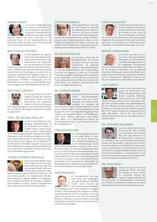 ISCMI
[ 9 ]
ISCMI
SABINE KRIPPL
ist seit 2002 selbständige Texte-
rin, Trainerin und Beraterin. Sie
setzt sich dafür ein, dass die Tex-
te deutscher Unternehmen ver-
ständlicher, lebendiger und indi-
vidueller werden. Bei ihren Seminaren ist der
praktische Nutzen für die Seminarteilnehmer das
oberste Ziel. Selbst komplexe Sachverhalte präsentie-
rert sie anschaulich und humorvoll.
MATTHIAS KUTZSCHER
ist Geschäftsführer der Agentur
SitionPropertyMarketingGmbH.
Er berät und unterstützt seit 1996
Unternehmen und Organisatio-
nen bei Konzeption und Umset-
zung kreativer Vertriebs-PR. Nach dem Wirtschaftsstu-
diuminGroßbritannienvolontierteMatthiasKutzscher
bei der Deutschen Presse-Agentur. In seiner mehr als
25-jährigen journalistischen Tätigkeit arbeitete er als
Redakteur und Reporter für Nachrichtendienste, Ta-
geszeitungen, TV-Sender, Fachmagazine und On-
line-Medien. Von 2001 bis 2013 leitete Matthias Kutz-
scher die Agentur für Öffentlichkeitsarbeit MK-Kom.
MATTHIAS LORENTZ
ist Leiter der Business Unit Tech-
nology & Change der Kammann
Rossi GmbH in Köln und berät
Unternehmen wie Continental,
Henkel und Sika bei Konzeption
und Change Management von Social-Intranet-Projek-
ten und anderen technologisch induzierten Verände-
rungsprozessen.
PROF. DR. MICHAEL MÜLLER
ist seit 2010 als Professor im Stu-
diengang Medienwirtschaft an
der Hochschule der Medien in
Stuttgart tätig. Zu seinen Lehrge-
bieten gehören Medienanalyse
und Medienkonzeption. Müller studierte Germanistik,
Philosophie, Logik und Wissenschaftstheorie in Mün-
chen und promovierte 1988. Er war als Kulturmanager
für das Siemens Arts Program und als Redakteur On
Air Promotion bei ProSieben tätig. Von 1994 bis 2010
beriet Müller als freier Autor und Kommunikationsbe-
rater Unternehmen und Medien bei ihrer Kommunika-
tion und Veränderungsprozessen.
THOMAS HEINRICH MUSIOLIK
geht als wissenschaftlicher Direk-
tor des Digital Brand Lab, Dokto-
rand und Forscher der Frage nach
dem perfekten Brand Code nach.
Welcher Brand Code steht wofür,
welche Emotionen sowie Gefühle löst dieser aus, wie
muss dieser aussehen, um multisensorische Marken-
kommunikation in digitalen Medien zu ermöglichen,
um letztendlich die Marke der Zukunft im digitalen
Raum erlebbar zu machen. Zudem ist Musiolik Autor
diverser Bücher und Artikel in Fachzeitschriften.
STEPHAN RAMMELT
ist Managing Director und Leiter
der Unit Change & Leadership
bei Deekeling Arndt Advisors,
für die er seit 2010 als Berater
tätig ist. Seine Beratungsschwer-
punkte sind Strategievermittlung, Leitbild- und Werte-
prozesse sowie Integrationsprozesse. Bevor er seine
Tätigkeit bei Deekeling Arndt Advisors aufnahm, war
er Berater bei IFOK (Institut für Organisationskommu-
nikation) und Teamleiter Corporate bei A & B ONE.
IRA RECKENTHÄLER
war fünf Jahre Leiterin der Öf-
fentlichkeitsarbeit und Presse-
sprecherin von simyo. Seit 2008
verantwortete sie außerdem
sämtliche Social-Media-Aktivitä-
ten und war Redaktionsleiterin des Corporate Blogs.
Zuvor war sie insgesamt 13 Jahre u.a. in leitenden
Funktionen auf Agenturseite tätig, wie etwa bei komm.
passion Düsseldorf, extra PR und Text 100 München.
Reckenthäler widmet sich seit Mai 2010 als zweite Ge-
schäftsführerin von wildcard communications dem
Aufbau der Digital Relations Unit.
DR. MARKUS ROBAK
ist Associated Partner der Kanzlei
JONAS Rechtsanwaltsgesell-
schaft mbH. Zuvor war er Syndi-
kusanwalt und Datenschutzbe-
auftragter im Justiziariat des
Deutschlandradio Körperschaft des öffentlichen Rechts
sowie Syndikusanwalt in der Rechtsabteilung der Axel
Springer AG, Berlin. Er verfügt über langjährige Erfah-
rungen in den Bereichen Marken- und Wettbewerbs-
recht, Presse-, Medien-, Datenschutz- und Urheber-
recht. Zudem ist er Rechtsexperte im Bereich des
Social-Media-Marketings. Er ist Fachanwalt für Urhe-
ber- und Medienrecht.
TORSTEN RÖSSING
ist ein Krisenmanager aus Mainz.
Im Jahr 2008 wurde er zusam-
men mit Marcus Ewald Deut-
scher Meister im Debattieren. Er
war der Krisenmanager der De-
battier-Weltmeisterschaften 2013 und 2014 und ist
der Krisenauditor der Debattier-Europameisterschaf-
ten2015undderDebattier-Weltmeisterschaften2015.
Seit 2012 ist Torsten Rössing Gesellschafter der Media
Advice GmbH & Co. KG, heute Ewald & Rössing GmbH
& Co. KG. Er ist Dozent an der Hertie School of Gover-
nance Berlin, der European Business School (EBS), der
Bundesakademie für Wehrverwaltung und Wehrtech-
nik und der Akademie des Auswärtigen Amtes.
CARSTEN ROSSI
ist Geschäftsführer bei Kam-
mann Rossi. Sein Hauptaugen-
merk gilt der Digitalen Transfor-
mation seiner Kunden aus
Unternehmenskommunikation
und Marketing. Nach einem Studium der Verglei-
chenden Literaturwissenschaft arbeitete er als Kom-
munikationsberater für die Europäische Union und
später auch für Kunden in den USA. Als Berater für
Novartis, Telefónica, Continental, Mann & Hummel
und Würth entwickelt er heute Konzepte für das So-
cial Business von morgen.
CHRISTIAN SEIFERT
ist Vorstandsvorsitzender der ave-
nit AG in Offenburg. Er gründete
das Unternehmen mit seinen bei-
den Brüdern im Jahr 2000. Bei
der avenit AG steuert er die Berei-
che Vertrieb und Kundenservice. Seit 2009 ist Seifert
Mitglied des Bundessenats für Wirtschaft und Techno-
logie sowie im Europasenat zur Förderung der wirt-
schaftlichen und kulturellen Beziehungen in Europa.
BERND STADELMANN
unterrichtet seit mehr als zwan-
zig Jahren den journalistischen
Nachwuchs an Fachuniversitäten
und Weiterbildungsinstituten. Er
ist langjähriger Zeitungsredak-
teur und schrieb zuletzt hauptberuflich von Berlin aus
für die Stuttgarter Nachrichten und die Kölnische
Rundschau. Erfahrungen sammelte der Wächterpreis-
träger auf seinem Berufsweg als politischer Redakteur
bei der Hannoverschen Allgemeinen Zeitung, dem
Bonner Europa-Archiv und dem Weser-Kurier Bremen.
UDO TAUBITZ
ist freier Autor, Schreibcoach und
Dozent. Im PR-Netzwerk KAS-
PER Kommunikation leitet er den
Bereich Corporate Publishing.
Zuvor schrieb er für Stern, Neue
Zürcher Zeitung, Financial Times Deutschland, Spie-
gel Online und viele andere; seine Radiobeiträge sen-
dete der öffentlich-rechtliche Rundfunk. Sein erstes
Kinderbuch „Karl Klops, der coole Kuhheld“ wurde mit
dem PETA Progress Award 2013 ausgezeichnet; ihm
folgte „Ben Biemer – APP ins All“. Udo Taubitz hat
Deutsche Sprache und Literatur, Soziologie sowie Jour-
nalistik studiert.
DR. GERHARD VILSMEIER
war schon während der Universi-
tätszeit bei der ARD als Redak-
teur für Hörfunk und Fernsehen
tätig. Seit 1987 arbeitete er bei
der Siemens AG u.a. als Referent
für AV-Medien, dann als Chefredakteur der Mitarbei-
terzeitschrift SiemensWelt, später als Leiter der Inter-
nen Kommunikation und schließlich als Leiter Marke-
ting & Communications bei Siemens Real Estate. Seit
2009 leitet er sein eigenes Medienbüro für interne und
externe Kommunikation–ie Communications. Er ge-
hört dem Präsidium der Federation of European Busi-
ness Communicators Association (FEIEA) an.
DR. GUIDO WOLF
arbeitet seit 1990 als Unterneh-
mensberater, Trainer und Coach.
Als Gründer von conex. Institut
für Consulting, Training, Ma-
nagement Support begleitet Wolf
seit 1998 große und mittelständische Unternehmen
bzw. Konzerne verschiedener Produktions- wie Dienst-
leistungsbranchen in ihren Veränderungsprozessen.
 