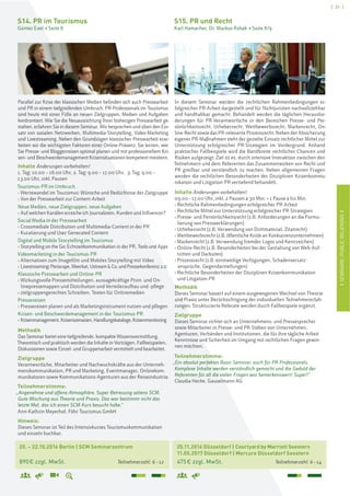 ISEMINARE:PUBLICRELATIONSI
[ 31 ]
20. – 22.10.2016 Berlin | SCM Seminarzentrum
890€ zzgl. MwSt. Teilnehmerzahl: 6–12
S14. PR im Tourismus
Günter Exel > Seite 8
Parallel zur Krise der klassischen Medien befinden sich auch Pressearbeit
und PR in einem tiefgreifenden Umbruch. PR-Professionals im Tourismus
sind heute mit einer Fülle an neuen Zielgruppen, Medien und Aufgaben
konfrontiert. Wie Sie die Neuausrichtung Ihrer bisherigen Pressearbeit ge-
stalten, erfahren Sie in diesem Seminar. Wir besprechen und üben den Ein-
satz von sozialen Netzwerken, Multimedia-Storytelling, Video-Marketing
und Livestreaming. Neben den Grundzügen klassischer Pressearbeit erar-
beiten wir die wichtigsten Faktoren einer Online-Präsenz. Sie lernen, wie
Sie Presse- und Bloggerreisen optimal planen und mit professionellem Kri-
sen- und Beschwerdemanagement Krisensituationen kompetent meistern.
Inhalte Änderungen vorbehalten!
1. Tag: 10.00 – 18.00 Uhr, 2. Tag: 9.00 – 17.00 Uhr, 3. Tag: 9.00 –
13.00 Uhr, inkl. Pausen
Tourismus-PR im Umbruch
› Wertewandel im Tourismus: Wünsche und Bedürfnisse der Zielgruppe
› Von der Pressearbeit zur Content-Arbeit
Neue Medien, neue Zielgruppen, neue Aufgaben
› Auf welchen Kanälen erreiche ich Journalisten, Kunden und Influencer?
Social Media in der Pressearbeit
› Crossmediale Distribution und Multimedia-Content in der PR
› Kuratierung und User Generated Content
Digital und Mobile Storytelling im Tourismus
› Storytelling on the Go: Echtzeitkommunikation in der PR, Tools und Apps
Videomarketing in der Tourismus-PR
› Alternativen zum Imagefilm und Mobiles Storytelling mit Video
› Livestreaming:Periscope,Meerkat,Ustream&Co.undPressekonferenz2.0
Klassische Pressearbeit und Online-PR
› Wirkungsvolle Pressemitteilungen, aussagekräftige Print- und On-
linepressemappen und Distribution und Verteileraufbau und -pflege
› zielgruppengerechtes Schreiben, Texten für Onlinemedien
Pressereisen
› Pressereisen planen und als Marketinginstrument nutzen und pflegen
Krisen- und Beschwerdemanagement in der Tourismus-PR
› Krisenmanagement,Krisenszenarien,Handlungskataloge,Krisenmonitoring
Methodik
Das Seminar bietet eine tiefgreifende, kompakte Wissensvermittlung.
Theoretisch und praktisch werden die Inhalte in Vorträgen, Fallbeispielen,
Diskussionen sowie Einzel- und Gruppenarbeit vermittelt und bearbeitet.
Zielgruppe
Verantwortliche, Mitarbeiter und Nachwuchskräfte aus der Unterneh-
menskommunikation, PR und Marketing, Eventmanager, Onlinekom-
munikatoren sowie Kommunikations-Agenturen aus der Reiseindustrie.
Teilnehmerstimme:
„Angenehme und offene Atmosphäre. Super Betreuung seitens SCM.
Gute Mischung aus Theorie und Praxis. Das war bestimmt nicht das
letzte Mal, das ich einen SCM-Kurs besucht habe.“
Ann-Kathrin Meyerhof, Föhr Tourismus GmbH
Hinweis:
Dieses Seminar ist Teil des Intensivkurses Tourismuskommunikation
und einzeln buchbar.
25.11.2016 Düsseldorf | Courtyard by Marriott Seestern
11.05.2017 Düsseldorf | Mercure Düsseldorf Seestern
475€ zzgl. MwSt. Teilnehmerzahl: 6–14
S15. PR und Recht
Karl Hamacher, Dr. Markus Robak > Seite 8/9
In diesem Seminar werden die rechtlichen Rahmenbedingungen er-
folgreicher PR-Arbeit dargestellt und für Nichtjuristen nachvollziehbar
und handhabbar gemacht. Behandelt werden die täglichen Herausfor-
derungen für PR-Verantwortliche in den Bereichen Presse- und Per-
sönlichkeitsrecht, Urheberrecht, Wettbewerbsrecht, Markenrecht, On-
line-Recht sowie das PR-relevante Prozessrecht. Neben der Absicherung
eigener PR-Maßnahmen steht der gezielte Einsatz rechtlicher Mittel zur
Unterstützung erfolgreicher PR-Strategien im Vordergrund. Anhand
praktischer Fallbeispiele wird die Bandbreite rechtlicher Chancen und
Risiken aufgezeigt. Ziel ist es, durch intensive Interaktion zwischen den
Teilnehmern und dem Referenten das Zusammenwirken von Recht und
PR greifbar und verständlich zu machen. Neben allgemeinen Fragen
werden die rechtlichen Besonderheiten der Disziplinen Krisenkommu-
nikation und Litigation-PR vertiefend behandelt.
Inhalte Änderungen vorbehalten!
09.00–17.00 Uhr, inkl. 2 Pausen à 30 Min. + 1 Pause à 60 Min.
› Rechtliche Rahmenbedingungen erfolgreicher PR-Arbeit
› Rechtliche Mittel zur Unterstützung erfolgreicher PR-Strategien
› Presse- und Persönlichkeitsrecht (z.B. Anforderungen an die Formu-
lierung von Presseerklärungen)
› Urheberrecht (z.B. Verwendung von Drittmaterial, Zitatrecht)
› Wettbewerbsrecht (z.B. öffentliche Kritik an Konkurrenzunternehmen)
› Markenrecht (z.B. Verwendung fremder Logos und Kennzeichen)
› Online-Recht (z.B. Besonderheiten bei der Gestaltung von Web-Auf-
tritten und Darksites)
› Prozessrecht (z.B. einstweilige Verfügungen, Schadensersatz-
ansprüche, Gegendarstellungen)
› Rechtliche Besonderheiten der Disziplinen Krisenkommunikation
und Litigation-PR
Methodik
Dieses Seminar basiert auf einem ausgewogenen Wechsel von Theorie
und Praxis unter Berücksichtigung der individuellen Teilnehmererfah-
rungen. Strukturierte Referate werden durch Fallbeispiele ergänzt.
Zielgruppe
Dieses Seminar richtet sich an Unternehmens- und Pressesprecher
sowie Mitarbeiter in Presse- und PR-Stäben von Unternehmen,
Agenturen, Verbänden und Institutionen, die für ihre tägliche Arbeit
Kenntnisse und Sicherheit im Umgang mit rechtlichen Fragen gewin-
nen möchten.
Teilnehmerstimme:
„Ein absolut perfektes Basic-Seminar, auch für PR-Professionals.
Komplexe Inhalte werden verständlich gemacht und die Geduld der
Referenten für all die vielen Fragen war bemerkenswert! Super!“
Claudia Hecke, Gauselmann AG
 