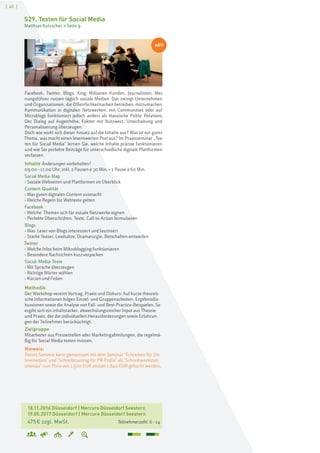 [ 40 ]
18.11.2016 Düsseldorf | Mercure Düsseldorf Seestern
19.05.2017 Düsseldorf | Mercure Düsseldorf Seestern
475€ zzgl. MwSt. Teilnehmerzahl: 6–14
S29. Texten für Social Media
Matthias Kutzscher > Seite 9
Facebook, Twitter, Blogs, Xing: Millionen Kunden, Journalisten, Mei-
nungsführer nutzen täglich soziale Medien. Das zwingt Unternehmen
und Organisationen, die Öffentlichkeitsarbeit betreiben, mitzumachen.
Kommunikation in digitalen Netzwerken, mit Communities oder auf
Microblogs funktioniert jedoch anders als klassische Public Relations.
Der Dialog auf Augenhöhe, Fakten mit Nutzwert, Unterhaltung und
Personalisierung überzeugen.
Doch wie wirkt sich dieser Ansatz auf die Inhalte aus? Was ist ein gutes
Thema, was macht einen lesenswerten Post aus? Im Praxisseminar „Tex-
ten für Social Media“ lernen Sie, welche Inhalte präzise funktionieren
und wie Sie perfekte Beiträge für unterschiedliche digitale Plattformen
verfassen.
Inhalte Änderungen vorbehalten!
09.00–17.00 Uhr, inkl. 2 Pausen à 30 Min. + 1 Pause à 60 Min.
Social Media-Map
› Soziale Webseiten und Plattformen im Überblick
Content-Qualität
› Was guten digitalen Content ausmacht
› Welche Regeln für Webtexte gelten
Facebook
› Welche Themen sich für soziale Netzwerke eignen
› Perfekte Überschriften, Texte, Call-to-Action formulieren
Blogs
› Was Leser von Blogs interessiert und fasziniert
› Starke Teaser, Leadsätze, Dramaturgie, Botschaften entwerfen
Twitter
› Welche Infos beim Mikroblogging funktionieren
› Besondere Nachrichten kurz verpacken
Social-Media-Texte
› Mit Sprache überzeugen
› Richtige Wörter wählen
› Kürzen und Feilen
Methodik
Der Workshop vereint Vortrag, Praxis und Diskurs: Auf kurze theoreti-
sche Informationen folgen Einzel- und Gruppenarbeiten, Ergebnisdis-
kussionen sowie die Analyse von Fall- und Best-Practice-Beispielen. So
ergibt sich ein inhaltstarker, abwechslungsreicher Input aus Theorie
und Praxis, der die individuellen Herausforderungen sowie Erfahrun-
gen der Teilnehmer berücksichtigt.
Zielgruppe
Mitarbeiter aus Pressestellen oder Marketingabteilungen, die regelmä-
ßig für Social Media texten müssen.
Hinweis:
Dieses Seminar kann gemeinsam mit dem Seminar "Schreiben für On-
linemedien" und "Schreibtraining für PR-Profis" als "Schreibwerkstatt
intensiv" zum Preis von 1.500 EUR anstatt 1.840 EUR gebucht werden.
NEU
 