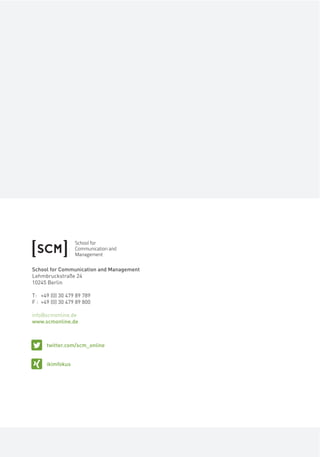 School for Communication and Management
Lehmbruckstraße 24
10245 Berlin
T: +49 (0) 30 479 89 789
F : +49 (0) 30 479 89 800
info@scmonline.de
www.scmonline.de
ikimfokus
twitter.com/scm_online
 