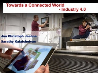 Towards a Connected World
- Industry 4.0
Jan Christoph Jaehne
Sarathy Kalaichelvan
 