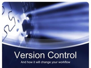 Version Control
And how it will change your workflow

 