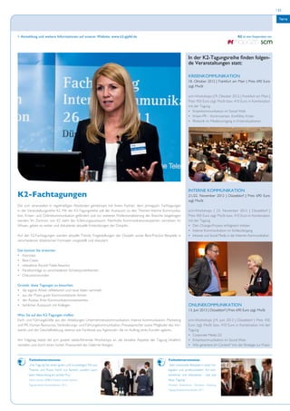 | 31


                                                                                                                                                                                          Tagung

                                                                                                                                                                                               IK


> Anmeldung und weitere Informationen auf unserer Website: www.k2-gipfel.de                                                                              K2 ist eine Kooperation von:
                                                                                                                                                                           scm
                                                                                                                      In der K2-Tagungsreihe finden folgen-
                                                                                                                      de Veranstaltungen statt:

                                                                                                                      Krisenkommunikation
                                                                                                                      18. Oktober 2012 | Frankfurt am Main | Preis 690 Euro
                                                                                                                      zzgl. MwSt

                                                                                                                      scm-Workshops |19. Oktober 2012 | Frankfurt am Main |
                                                                                                                      Preis 450 Euro zzgl. MwSt bzw. 410 Euro in Kombination
                                                                                                                      mit der Tagung
                                                                                                                      •	 Krisenkommunikation im Social Web
                                                                                                                      •	 Krisen-PR – Kontroversen, Konflikte, Krisen
                                                                                                                      •	 Rhetorik im Medienumgang in Krisensituationen




                                                                                                                      Interne Kommunikation
K2-Fachtagungen                                                                                                       21./22. November 2012 | Düsseldorf | Preis 690 Euro
                                                                                                                      zzgl. MwSt
Die scm veranstaltet in regelmäßigen Abständen gemeinsam mit ihrem Partner, dem prmagazin, Fachtagungen
in der Veranstaltungsreihe K2. Mit der K2-Tagungsreihe soll der Austausch zu den Themen Interne Kommunika-            scm-Workshops | 23. November 2012 | Düsseldorf |
tion, Krisen- und Onlinekommunikation gefördert und zur weiteren Professionalisierung der Branche beigetragen         Preis 450 Euro zzgl. MwSt bzw. 410 Euro in Kombination
werden. Im Zentrum von K2 steht der Erfahrungsaustausch: Namhafte Kommunikationsexperten vernetzen ihr                mit der Tagung
Wissen, geben es weiter und diskutieren aktuelle Entwicklungen der Disziplin.                                         •	 Den Change-Prozess erfolgreich treiben
                                                                                                                      •	 Interne Kommunikation im Schleudergang
Auf den K2-Fachtagungen werden aktuelle Trends, Fragestellungen der Disziplin sowie Best-Practice Beispiele in        •	 Intranet und Social Media in der Internen Kommunikation
verschiedenen didaktischen Formaten vorgestellt und diskutiert.

Das können Sie erwarten:
•	 Keynotes
•	 Best-Cases
•	 interaktive Round-Table-Sessions
•	 Panelvorträge zu verschiedenen Schwerpunktthemen
•	 Diskussionsrunden

Gründe, diese Tagungen zu besuchen:
•	 die eigene Arbeit reflektieren und neue Ideen sammeln
•	 aus der Praxis guter Kommunikatoren lernen
•	 der Ausbau Ihres Kommunikationsnetzwerkes
•	 fachlicher Austausch mit Kollegen                                                                                  Onlinekommunikation
                                                                                                                      13. Juni 2013 | Düsseldorf | Preis 690 Euro zzgl. MwSt
Wen Sie auf den K2-Tagungen treffen:
Fach- und Führungskräfte aus den Abteilungen Unternehmenskommunikation, Interne Kommunikation, Marketing              scm-Workshops |14. Juni 2013 | Düsseldorf | Preis 450
und PR, Human Resources, Veränderungs- und Führungskommunikation, Pressesprecher sowie Mitglieder des Vor-            Euro zzgl. MwSt bzw. 410 Euro in Kombination mit der
stands und der Geschäftsleitung, ebenso wie Fachleute aus Agenturen, die im Auftrag eines Kunden agieren.             Tagung
                                                                                                                      •	 Corporate Media 2.0
Am Folgetag bietet die scm jeweils weiterführende Workshops an, die einzelne Aspekte der Tagung inhaltlich            •	 Krisenkommunikation im Social Web
vertiefen und durch einen hohen Praxisanteil das Gelernte festigen.                                                   •	 Wie generiere ich Content? Von der Strategie zur Praxis



       Teilnehmerstimme:                                                                             Teilnehmerstimme:
       „Die Tagung bot einen guten und kurzweiligen Mix aus                                          „Sehr praxisnahe Beispiele in einer kol-
       Theorie und Praxis. Nicht nur fachlich, sondern auch                                          legialen und professionellen Art ken-
       beim Networking ein echtes Plus.“                                                             nenlernen und diskutieren - dies bot
       Tobias Unruhe, WABCO Vehicle Control Systems,                                                 diese Tagung.“
       Tagung Interne Kommunikation, 2012                                                            Christoph Kreienbaum, Hochbahn Hamburg,
                                                                                                     Tagung Krisenkommunikation 2011
 