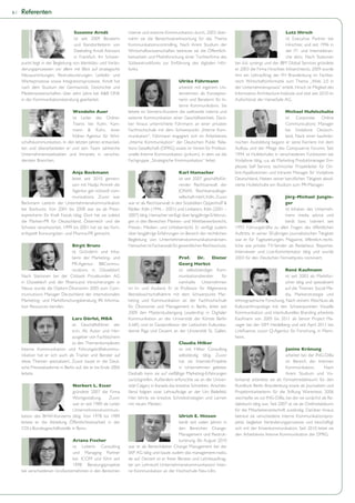 6|   Referenten

                                    Susanne Arndt               interne und externe Kommunikation durch. 2003 über-                                     Lutz Hirsch
                                    ist seit 2009 Beraterin     nahm sie die Bereichsverantwortung für das Thema                                        ist Executive Partner bei
                                    und Standortleiterin von    Kommunikationscontrolling. Nach ihrem Studium der                                       Hirschtec und seit 1996 in
                                    Deekeling Arndt Advisors    Wirtschaftswissenschaften betreute sie die Öffentlich-                                  der IT- und Internetbran-
                                    in Frankfurt. Ihr Schwer-   keitsarbeit und Marktforschung einer Tochterfirma des                                   che aktiv. Nach Stationen
     punkt liegt in der Begleitung von Identitäts- und Verän-   Südwestrunkfunks zur Einführung des digitalen Hör-          bei d.d. synergy und der IBM Global Services gründete
     derungsprozessen vor allem mit Blick auf strategische      funks.                                                      er 2003 die Firma Hirschtec Infoarchitects. 2009 wurde
     Neuausrichtungen, Restrukturierungen, Leitbild- und                                                                    ihm ein Lehrauftrag der FH Brandenburg im Fachbe-
     Werteprozesse sowie Integrationsprozesse. Arndt hat                                   Ulrike Führmann                  reich Wirtschaftsinformatik zum Thema „Web 2.0 in
     nach dem Studium der Germanistik, Geschichte und                                      arbeitet mit eigenem Un-         der Unternehmenspraxis“ erteilt. Hirsch ist Mitglied des
     Medienwissenschaften über zehn Jahre bei A&B ONE                                      ternehmen als Konzeptio-         Information Architecture Institute und sitzt seit 2010 im
     in der Kommunikationsberatung gearbeitet.                                             nerin und Beraterin für In-      Aufsichtsrat der HanseSafe AG.
                                                                                           terne Kommunikation. Sie
                                Wendelin Auer                   leitete im Siemens-Konzern die weltweite interne und                                     Michael Hufelschulte
                                ist Leiter des Online-          externe Kommunikation einer Geschäftseinheit. Darü-                                      ist Corporate Online
                                Teams bei Kuhn, Kam-            ber hinaus unterrichtete Führmann an einer privaten                                      Communications Manager
                                mann & Kuhn, einer              Fachhochschule mit dem Schwerpunkt „Interne Kom-                                         bei Vodafone Deutsch-
                                Kölner Agentur für Wirt-        munikation“. Führmann engagiert sich im Arbeitskreis                                     land. Nach einer kaufmän-
     schaftskommunikation. In den letzten Jahren entwickel-     „Interne Kommunikation“ der Deutschen Public Rela-          nischen Ausbildung begann er seine Karriere mit dem
     ten und überarbeiteten er und sein Team zahlreiche         tions Gesellschaft (DPRG) sowie im Verein für Professi-     Aufbau und der Pflege des Compuserve Forums. Seit
     Unternehmenswebseiten und Intranets in verschie-           onelle Interne Kommunikation (prikom), in dem sie die       1994 ist Hufelschulte in verschiedenen Funktionen bei
     densten Branchen.                                          Fachgruppe „Strategische Kommunikation“ leitet.             Vodafone tätig, u.a. als Marketing Produktmanager Em-
                                                                                                                            ployee Self Service, technischer Projektleiter für On-
                                Anja Beckmann                                               Karl Hamacher                   line-Applikationen und Intranet Manager für Vodafone
                                leitet seit 2010 gemein-                                    ist seit 2007 geschäftsfüh-     Deutschland. Neben seiner beruflichen Tätigkeit absol-
                                sam mit Nadja Amireh die                                    render Rechtsanwalt der         vierte Hufelschulte ein Studium zum PR-Manager.
                                Agentur get noticed! com-                                   JONAS Rechtsanwaltsge-
                                munications. Zuvor war                                      sellschaft mbH, Köln. Zuvor                                    Jörg-Michael Jungin-
     Beckmann Leiterin der Unternehmenskommunikation            war er als Rechtsanwalt in den Sozietäten Oppenhoff &                                      ger
     bei Starbucks. Von 2001 bis 2008 war sie als Press-        Rädler, Köln (1996 – 2001) und Linklaters, Köln (2001 –                                    ist Inhaber des Unterneh-
     esprecherin für Kraft Foods tätig. Dort hat sie zuletzt    2007) tätig. Hamacher verfügt über langjährige Erfahrun-                                   mens media advice und
     die Marken-PR für Deutschland, Österreich und die          gen in den Bereichen Marken- und Wettbewerbsrecht,                                         berät bzw. trainiert seit
     Schweiz verantwortet. 1999 bis 2001 hat sie bei fisch-     Presse-, Medien- und Urheberrecht. Er verfügt zudem         1993 Führungskräfte zu allen Fragen des öffentlichen
     erAppelt Konsumgüter- und Pharma-PR gemacht.               über langjährige Erfahrungen im Bereich der rechtlichen     Auftritts. In seiner 30-jährigen journalistischen Tätigkeit
                                                                Begleitung von Unternehmenskommunikationskrisen.            war er für Tageszeitungen, Magazine, öffentlich-recht-
                               Birgit Bruns                     Hamacher ist Fachanwalt für gewerblichen Rechtsschutz.      liche wie private TV-Sender als Redakteur, Reporter,
                               ist Gründerin und Inha-                                                                      Interviewer und Live-Kommentator tätig und wurde
                               berin der Marketing- und                                     Prof.     Dr.     Dieter        2003 für den Deutschen Fernsehpreis nominiert.
                               PR-Agentur BBCommu-                                          Georg Herbst
                               nications in Düsseldorf.                                     ist selbstständiger Kom-                                  René Kaufmann
     Nach Stationen bei der Citibank Privatkunden AG                                        munikationsberater    für                                 ist seit 2003 als Marktfor-
     in Düsseldorf und der RheinLand Versicherungen in                                      namhafte Unternehmen                                      scher tätig und spezialisiert
     Neuss wurde die Diplom-Ökonomin 2005 zum Com-              im In- und Ausland. Er ist Professor für Allgemeine                                   auf die Themen Social Me-
     munications Manager Deutschland der internationalen        Betriebswirtschaftslehre mit dem Schwerpunkt Mar-                                     dia, Markenstrategie und
     Marketing- und Marktforschungsberatung IRI Informa-        keting und Kommunikation an der Fachhochschule              ethnographische Forschung. Nach seinem Abschluss als
     tion Resources berufen.                                    für Ökonomie und Management in Berlin, leitet seit          Kulturanthropologe mit den Schwerpunkten Visuelle
                                                                2009 den Masterstudiengang Leadership in Digitaler          Kommunikation und interkulturelles Branding arbeitete
                                 Lars Dörfel, MBA               Kommunikation an der Universität der Künste Berlin          Kaufmann von 2005 bis 2011 als Senior Project Ma-
                                 ist Geschäftsführer der        (UdK) und ist Gastprofessor der Lettischen Kulturaka-       nager bei der GIM Heidelberg und seit April 2011 bei
                                 scm. Als Autor und Her-        demie Riga und Dozent an der Universität St. Gallen.        Linkfluence, zuvor Q-Agentur für Forschung, in Mann-
                                 ausgeber von Fachbüchern                                                                   heim.
                                 zu den Themenkomplexen                                       Claudia Hilker
     Interne Kommunikation und Führungskräftekommu-                                           ist mit Hilker Consulting                                   Janine Krönung
     nikation hat er sich auch als Trainer und Berater auf                                    selbständig tätig. Zuvor                                    arbeitet bei der ING-DiBa
     diese Themen spezialisiert. Zuvor baute er die Deut-                                     hat sie Internet-Projekte                                   im Bereich der Internen
     sche Presseakademie in Berlin auf, die er bis Ende 2006                                  in Unternehmen geleitet.                                    Kommunikation.         Nach
     leitete.                                                   Deshalb kann sie auf vielfältige Marketing-Erfahrungen                                    ihrem Studium und Vo-
                                                                zurückgreifen. Außerdem erforschte sie an der Univer-       lontariat arbeitete sie als Fernsehredakteurin für den
                                Norbert L. Esser                sität Calgary in Kanada das kreative Schreiben. Anschlie-   Rundfunk Berlin Brandenburg sowie als Journalistin und
                                gründete 2007 die Firma         ßend folgten zwei Lehraufträge an der Uni Bielefeld.        Projektmitarbeiterin für die Stiftung Warentest. 2006
                                Wortgestaltung.      Zuvor      Hier lehrte sie kreative Schreibstrategien und Lernen       wechselte sie zur ING-DiBa, bei der sie zunächst als Re-
                                war er seit 1989 als Leiter     mit neuen Medien.                                           dakteurin tätig war. Seit 2007 ist sie als Chefredakteurin
                                Unternehmenskommuni-                                                                        für die Mitarbeiterzeitschrift zuständig. Darüber hinaus
     kation des BHW-Konzerns tätig. Von 1978 bis 1989                                         Ulrich E. Hinsen              betreut sie verschiedene interne Kommunikationspro-
     leitete er die Abteilung Öffentlichkeitsarbeit in der                                    berät seit vielen Jahren in   jekte, begleitet Veränderungsprozesse und beschäftigt
     CDU-Bundesgeschäftsstelle in Bonn.                                                       den Bereichen Change-         sich mit der Krisenkommunikation. Seit 2010 leitet sie
                                                                                              Management und Restruk-       den Arbeitskreis Interne Kommunikation der DPRG.
                               Ariana Fischer                                                 turierung. Bis August 2010
                               ist Leiterin Consulting          war er als Bereichsleiter Change Management bei der
                               und Managing Partner             SKP AG tätig und baute zudem das management-radio.
                               bei ICOM und führt seit          de auf. Derzeit ist er freier Berater und Lehrbeauftrag-
                               1998 Beratungsprojekte           ter am Lehrstuhl Unternehmenskommunikation/ Inter-
     bei verschiedenen Großunternehmen in den Bereichen         ne Kommunikation an der Hochschule Neu-Ulm.
 