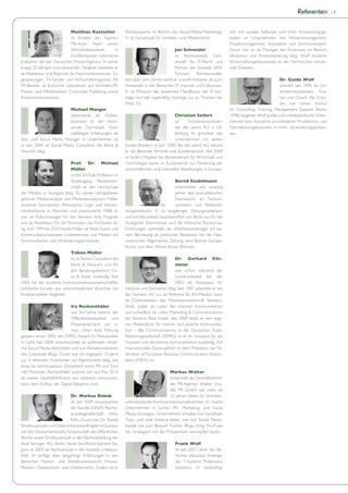 Referenten          |7




                             Matthias Kutzscher               Rechtsexperte im Bereich des Social-Media-Marketings.       sich mit sozialer Software und ihren Anwendungsge-
                             ist Inhaber der Agentur          Er ist Fachanwalt für Urheber- und Medienrecht.             bieten im Unternehmen wie Wissensmanagement,
                             MK-Kom. Nach einem                                                                           Projektmanagement, Innovation und Kommunikation.
                             Wirtschaftsstudium        in                                  Jan Schneider                  Zuvor war er als Manager bei Accenture im Bereich
                             Großbritannien volontierte                                    ist Rechtsanwalt, Fach-        eBusiness- und Prozessberatung tätig. Wolf studierte
Kutzscher bei der Deutschen Presse-Agentur. In seiner                                      anwalt für IT-Recht und        Wirtschaftsingenieurwesen an der Technischen Univer-
knapp 25-jährigen journalistischen Tätigkeit arbeitete er                                  Partner der Sozietät SKW       sität Dresden.
als Redakteur und Reporter für Nachrichtendienste, Ta-                                     Schwarz     Rechtsanwälte.
geszeitungen, TV-Sender und Wirtschaftsmagazine. Als          Seit über zehn Jahren berät er sowohl Anbieter als auch                                 Dr. Guido Wolf
PR-Berater ist Kutzscher spezialisiert auf Vertriebs-PR,      Anwender in den Bereichen IT, Internet und E-Business.                                  arbeitet seit 1990 als Un-
Presse- und Medienarbeit, Corporate Publishing sowie          Er ist Mitautor des bekannten Handbuchs der IT-Ver-                                     ternehmensberater, Trai-
Krisenkommunikation.                                          träge und hält regelmäßig Vorträge u.a. zu Themen des                                   ner und Coach. Als Grün-
                                                              Web 2.0.                                                                                der von conex. Institut
                           Michael Manger                                                                                 für Consulting, Training, Management Support (Bonn,
                           diplomierte als Online-                                         Christian Seifert              1998) begleitet Wolf große und mittelständische Unter-
                           Journalist an der Hoch-                                         ist     Vorstandsvorsitzen-    nehmen bzw. Konzerne verschiedener Produktions- wie
                           schule Darmstadt. Nach                                          der der avenit AG in Of-       Dienstleistungsbranchen in ihren Veränderungsprozes-
                           vielfältigen Erfahrungen als                                    fenburg. Er gründete das       sen.
Site- und Social Media Manager in Unternehmen ist                                          Unternehmen mit seinen
er seit 2009 als Social Media Consultant bei Klenk &          beiden Brüdern im Jahr 2000. Bei der avenit AG steuert
Hoursch tätig.                                                er die Bereiche Vertrieb und Kundenservice. Seit 2009
                                                              ist Seifert Mitglied des Bundessenats für Wirtschaft und
                             Prof. Dr. Michael                Technologie sowie im Europasenat zur Förderung der
                             Müller                           wirtschaftlichen und kulturellen Beziehungen in Europa.
                             ist seit 2010 als Professor im
                             Studiengang Medienwirt-                                      Bernd Stadelmann
                             schaft an der Hochschule                                     unterrichtet seit zwanzig
der Medien in Stuttgart tätig. Zu seinen Lehrgebieten                                     Jahren den journalistischen
gehören Medienanalyse und Medienkonzeption. Müller                                        Nachwuchs an Fachuni-
studierte Germanistik, Philosophie, Logik und Wissen-                                     versitäten und Weiterbil-
schaftstheorie in München und promovierte 1988. Er            dungsinstituten. Er ist langjähriger Zeitungsredakteur
war als Kulturmanager für das Siemens Arts Program            und schrieb zuletzt hauptberuflich von Berlin aus für die
und als Redakteur On Air Promotion bei ProSieben tä-          Stuttgarter Nachrichten und die Kölnische Rundschau.
tig. Von 1994 bis 2010 beriet Müller als freier Autor und     Erfahrungen sammelte der Wächterpreisträger auf sei-
Kommunikationsberater Unternehmen und Medien bei              nem Berufsweg als politischer Redakteur bei der Han-
Kommunikation und Veränderungsprozessen.                      noverschen Allgemeinen Zeitung, dem Bonner Europa-
                                                              Archiv und dem Weser-Kurier Bremen.
                           Tobias Müller
                           ist ist Senior Consultant bei                                   Dr. Gerhard Vils-
                           Klenk & Hoursch und für                                         meier
                           den Beratungsbereich Cri-                                       war schon während der
                           sis & Issues zuständig. Seit                                    Universitätszeit bei der
2006 hat der studierte Kommunikationswissenschaftler                                       ARD als Redakteur für
zahlreiche Kunden aus unterschiedlichen Branchen bei          Hörfunk und Fernsehen tätig. Seit 1987 arbeitete er bei
Krisenprojekten begleitet.                                    der Siemens AG u.a. als Referent für AV-Medien, dann
                                                              als Chefredakteur der Mitarbeiterzeitschrift Siemens-
                             Ira Reckenthäler                 Welt, später als Leiter der internen Kommunikation
                             war fünf Jahre Leiterin der      und schließlich als Leiter Marketing & Communications
                             Öffentlichkeitsarbeit und        bei Siemens Real Estate. Seit 2009 leitet er sein eige-
                             Pressesprecherin von si-         nes Medienbüro für interne und externe Kommunika-
                             myo. Unter ihrer Führung         tion – i&e Communications. In der Deutschen Public
gewann simyo 2006 den DPRG Award für Pressearbeit             Relationsgesellschaft (DPRG) ist er im Vorstand für die
in Gold. Seit 2008 verantwortete sie außerdem sämtli-         Finanzen und die Interne Kommunikation zuständig. Auf
che Social Media-Aktivitäten und war Redaktionsleiterin       internationaler Ebene gehört er dem Präsidium der Fe-
des Corporate Blogs. Zuvor war sie insgesamt 13 Jahre         deration of European Business Communicators Associ-
u.a. in leitenden Funktionen auf Agenturseite tätig, wie      ation (FEIEA) an.
etwa bei komm.passion Düsseldorf, extra PR und Text
100 München. Reckenthäler widmet sich seit Mai 2010                                      Markus Walter
als zweite Geschäftsführerin von wildcard communica-                                     entwickelt als Geschäftsführer
tions dem Aufbau der Digital Relations Unit.                                             der PR-Agentur Walter Visu-
                                                                                         elle PR GmbH seit mehr als
                            Dr. Markus Robak                                             15 Jahren Ideen für vertriebs-
                            ist seit 2009 Juniorpartner       unterstützende Kommunikationsmaßnahmen. Er coacht
                            der Kanzlei JONAS Rechts-         Unternehmen in Sachen PR-, Marketing- und Social
                            anwaltsgesellschaft mbH,          Media-Strategien. Unternehmen erhalten hier handfeste
                            Köln. Zuvor war Dr. Robak         Tipps und viele kreative Ideen, wie sich Social Media-
Syndikusanwalt und Datenschutzbeauftragter im Justizia-       Kanäle wie zum Beispiel Twitter, Blogs, Xing, YouTube
riat des Deutschlandradio Körperschaft des öffentlichen       etc. strategisch mit der Pressearbeit verknüpfen lassen.
Rechts sowie Syndikusanwalt in der Rechtsabteilung der
Axel Springer AG, Berlin. Seine berufliche Karriere be-                                    Frank Wolf
gann er 2003 als Rechtsanwalt in der Sozietät Linklaters,                                  ist seit 2007 Leiter des Be-
Köln. Er verfügt über langjährige Erfahrungen in den                                       reiches eBusiness Strategie
Bereichen Marken- und Wettbewerbsrecht, Presse-,                                           der T-Systems Multimedia
Medien-, Datenschutz- und Urheberrecht. Zudem ist er                                       Solutions. Er beschäftigt
 