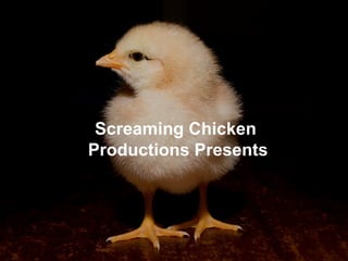 Screaming Chicken  Productions Presents 
