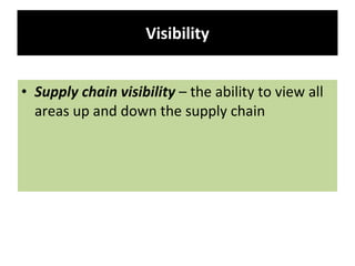 Visibility Supply chain visibility  – the ability to view all areas up and down the supply chain 