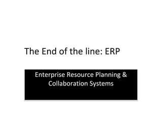 The End of the line: ERP Enterprise Resource Planning & Collaboration Systems 