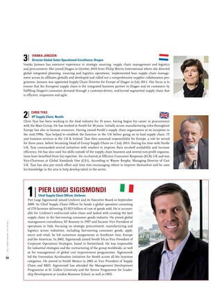 14
SPECIALSCM/INSPIRED-SEARCH,2016
3|IIvanka Janssen
Director Global Sales Operational Excellence, Diageo
Ivanka Janssen has extensive experience in strategic sourcing, supply chain management and logistics
and procurement. She joined Diageo in October 2010 from Philip Morris International where she directed
global integrated planning, sourcing and logistics operations, implemented lean supply chain manage-
ment across its affiliates globally and developed and rolled out a comprehensive supplier collaboration pro-
gramme. Janssen was appointed Supply Chain Director for Europe of Diageo in July 2011. Her focus is to
ensure that the European supply chain is the integrated business partner to Diageo and its customers by
fulfilling Diageo’s consumer demand through a customer-driven, end-to-end segmented supply chain that
is efficient, responsive and agile.
2|IChris Tyas
	VP Supply Chain, Nestlé
Chris Tyas has been working in the food industry for 35 years, having begun his career in procurement
with the Mars Group. He has worked at Nestlé for 30 years, initially across manufacturing roles throughout
Europe but also in human resources. Having joined Nestlé’s supply chain organisation at its inception in
the mid-1990s, Tyas helped to establish the function in the UK before going on to lead supply chain, IT
and business services in the UK & Ireland. Tyas then assumed responsibility for Europe, a role he served
for three years, before becoming Head of Group Supply Chain on 1 July 2013. During his time with Nestle
UK, Tyas commanded several initiatives with retailers to improve their on-shelf availability and increase
efficiency. He has also used his skills outside of the supply chain business and several non-profit organisa-
tions have benefited from his expertise. He co-chaired at Efficient Consumer Response (ECR) UK and was
Vice-Chairman at Global Standards One (GS1). According to Wayne Brophy, Managing Director of Cast
UK, Tyas has also put much effort and time into encouraging others to improve themselves and he uses
his knowledge in the area to help develop talent in the sector.
1|IPIER LUIGI SIGISMONDI
Chief Supply Chain Officer, Unilever
Pier Luigi Sigismondi joined Unilever and its Executive Board in September
2009. As Chief Supply Chain Officer he heads a global operation consisting
of 270 factories delivering EUR23 billion of cost of goods sold. He is account-
able for Unilever’s end-to-end value chain and tasked with creating the best
supply chain in the fast-moving consumer goods industry. He joined global
management consultancy AT Kearney in 1997 and became Vice President of
operations in Italy. Focusing on strategic procurement, manufacturing and
logistics across industries, including fast-moving consumer goods, appli-
ances and retail, he led numerous assignments in Southeast Asia, Europe
and the Americas. In 2002, Sigismondi joined Nestlé SA as Vice President of
Corporate Operations Strategies, based in Switzerland. He was responsible
for industrial strategies and the restructuring of the group worldwide, as well
as for management of global cost improvement programmes. Sigismondi
led the Innovation Acceleration initiatives for Nestlé across all the business
categories. He moved to Nestlé Mexico in 2005 as Vice President of Supply
Chain and R&D. Sigismondi has attended the Management Development
Programme at St. Gallen University and the Senior Programme for Leader-
ship Development at London Business School, as well as IMD.
 