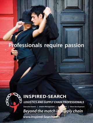 Beyond the match in supply chain
Professionals require passion
Executive Search | Interim Management | Recruitment | Executive Coaching
LOGISTICS AND SUPPLY CHAIN PROFESSIONALS
www.Inspired-Search.com
Talent Development
 