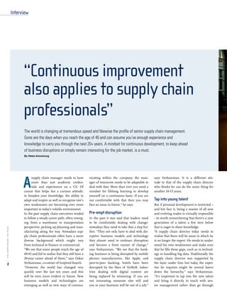 says Verkamman. It is a different atti-
tude to that of the supply chain director
who thinks he can do the same thing for
another 10-15 years.
Tap into young talent
But if personal development is restricted –
and lets face it, being a master of all new
and evolving trades is virtually impossible
- its worth remembering that there’s a new
generation of a talent a few tiers below
that is eager to share knowledge.
“A supply chain director today needs to
realise that there will be areas in which he
is no longer the expert. He needs to under-
stand his own weaknesses and make sure
that he fills these gaps, such as in technol-
ogy or handling big data. Traditionally the
supply chain director was supported by
the layer under him but today the exper-
tise he requires might be several layers
down the hierarchy,” says Verkamman.
“It’s important to tap into the new talent
and bring it directly in touch with sen-
ior management rather than go through
nicating within the company; the man-
ager of tomorrow needs to be adaptable to
deal with that. More than ever you need a
mindset for lifelong learning to develop
yourself on a continuous basis. If you are
not comfortable with that then you may
face an issue in future,” he says.
Pre-empt disruption
In the past it was said that leaders need
to be comfortable dealing with change;
nowadays they need to take that a step fur-
ther. “They not only have to deal with dis-
ruptive business models and technology
they almost need to embrace disruption
and become a front runner of change,”
says Verkamman. “We see that the bank-
ing business is being disrupted by mobile
phones manufacturers, like Apple, and
peer-to-peer banking, hotels have been
disrupted by the likes of AirBnB, indus-
tries dealing with digital content are
being replaced by streaming. If you are
not innovating someone else will and
you or your business will be out of a job,”
“Continuous improvement
also applies to supply chain
professionals”
The world is changing at tremendous speed and likewise the profile of senior supply chain management.
Gone are the days when you reach the age of 40 and can assume you’ve enough experience and
knowledge to carry you through the next 20+ years. A mindset for continuous development, to keep ahead
of business disruptions or simply remain interesting for the job market, is a must.
By Helen Armstrong
supply chain manager needs to have
more than just academic creden-
tials and experiences on a CV. Of
course that helps but a curious attitude,
to broaden your knowledge, the ability to
adapt and inspire as well as recognise one’s
own weaknesses are becoming ever more
important in today’s volatile environment.
In the past supply chain executives tended
to follow a steady career path, often emerg-
ing from a warehouse or transportation
perspective, picking up planning and man-
ufacturing along the way. Nowadays sup-
ply chain professionals often have a more
diverse background which might vary
from technical to finance or commercial.
“We see that some people reach the age of
40-45 and fail to realise that they still have a
20-year career ahead of them,” says Oskar
Verkamman, co-owner of Inspired-Search.
“However, the world has changed very
quickly over the last ten years and this
will be even more evident in future. New
business models and technologies are
emerging as well as new ways of commu-
A
Interview
2
SPECIALSCM/INSPIRED-SEARCH,2016
 