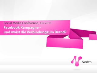 Social Media Conference, Juli 2011 Facebook Kampagne –  und woist die Verbindungzum Brand? 