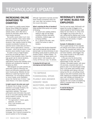 scm




                                                                                                                                               TECHNOLOGY
TECHNOLOGY UPDATE
INCREASING ONLINE                              Although organizations typically provided      MCDONALD’S SERVES
DONATIONS TO                                   these answers somewhere within the
                                               site, users often had problems finding
                                                                                              UP MORE BLOGS FOR
CHARITIES                                      this crucial information.                      EMPLOYEES
User research by usability experts Nielsen     What’s restricting the flow of donations?      Over the next two weeks, McDonald’s will
Norman Group (NN/g) finds significant          NN/g identified what exactly turns people      expand the number of bloggers on its
deficiencies in non-profit organizations’      off donating.                                  internal website for North American staff,
website content, which often fails to          • 47 percent were usability problems           Station M, from three to 15. A few of the
provide the information people need to              relating to page and site design,         new bloggers may simply write once, it
make donation decisions.                            including unintuitive information         said, adding that the objective was to drive
   Non-profits would collect much more              architecture, cluttered pages, and        diversity on a site dedicated to staff working
from their websites if they clearly stated          confusing workflow.                       across the US and Canada, in English,
what they’re about and how they use            • On 17 percent of the sites, users            Spanish, and French.
donations. New usability studies by NN/g            couldn’t find where to make a
revealed considerable frustration as                donation.                                 Example of collaboration in comms
potential donors visited sites and tried to                                                   This is a good example of how corporate
discern various organizations’ missions        “You’d imagine that donation-dependent         and internal comms teams can work side
and goals – which are key factors in their     sites would at least get that one design       by side. The corporate team selects the
decisions about whether to give money.         element right, but banner-blindness or over-   blog post topics, such as product launches
   An earlier survey by Target Analytics       formatting caused people to overlook some      and brand initiatives, while bloggers help
found that non-profits got about 10            donation buttons.” explains Nielsen. “To       drive content focused on the daily issues
percent of their donations online. Given the   improve fundraising, speak plainly and         arising at the restaurants.
high growth rate for internet donations,       answer donors’ main questions, and                In the year since the site launched,
NN/g estimates that if non-profit              money will flow your way,” he advises.         registration has more than doubled to
organizations improve their websites online                                                   approximately 25,000, with crew
donations will constitute the majority of      To download the full report visit:             members. One posted question, with about
donations by 2020.                             www.nngroup.com/reports/donations/             40 comments, concerned what kind of
   “Well-designed non-profit websites are                                                     gloves to wear in the drive-through to keep
particularly suited for attracting new                                                        warm in the winter while handling money.
donors and efficiently supporting small-                                                      So it’s definitely worth taking a look and
scale impulse giving. Websites are less                                                       seeing how this can, and perhaps should,
effective at sustaining long-term donor        “TO IMPROVE                                    apply to many other businesses across the
relationships. For encouraging customer                                                       world. Keeping your employees happy and
(or donor) loyalty, email newsletters
                                               FUNDRAISING, SPEAK                             warm both mentally and physically is an
remain the internet tool of choice,” says      PLAINLY AND ANSWER                             obvious way to maintain morale during
Jakob Nielsen in the latest newsletter.                                                       arguably the most complex and frightening
                                               DONORS’ MAIN                                   period in corporate history for 80 years.
In-depth research into what users want                                                        James Bennett
To discover how to design non-profit           QUESTIONS, AND MONEY
websites to encourage donations, the           WILL FLOW YOUR WAY.”                           To read the full blog visit:
company tested 23 non-profit                                                                  www.melcrumblog.com
organization websites. They asked
participants what information they want
to see on non-profit websites before they
decide whether to donate. The most
common answers were:
• The organization’s mission, goals,
    objectives, and work.
• How it uses donations and
    contributions.

Only 43 percent of the sites they studied
answered the first question on their
homepage. Only 4 percent answered the
second question on the homepage.

scm    Volume 13, Issue 3   April/May 2009                                                                                                9
 