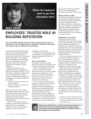 scm




                                                                                                                                                                      RESEARCH & MEASUREMENT
                                                                                               they don’t hear it first from an official
                                               Where do employees                              channel, they complain that the
                                                                                               organization never keeps them informed.
                                                  want to get their
                                                                                               Official channels do matter
                                                 information from?                             The Edelman study confirms this because
                                                                                               their results showed that 91 percent of
                                                                                               opinion leaders said that communicating
                                                                                               the state of a company’s business
                                                                                               frequently and honestly is an important
                                                                                               factor in the company’s overall reputation.
                                                                                               I think this validates the importance of
ANGELA SINICKAS                                                                                official corporate communications for
                                                                                               maintaining reputation, even if those
EMPLOYEES’ TRUSTED ROLE IN                                                                     communications aren’t seen as credible by
                                                                                               more than 26 percent.

BUILDING REPUTATION                                                                            Implications for social media
                                                                                               Unfortunately, some corporate
                                                                                               communicators have quoted these survey
Trust and credibility shouldn’t be the only factors determining which sources of               results to their leadership team to suggest
information we use, says Angela Sinickas. Just because we believe what someone                 that less information be provided to
tells us doesn’t mean we want them to do the telling.                                          employees from traditional “less credible”
                                                                                               corporate sources, such as newsletters and
                                                                                               Town Halls, and more come directly from a
Earlier this year the Edelman PR agency       shareholders who trust them.                     network of well-briefed employee peers,
released its 10th annual Trust Barometer         But do these study results suggest that       through channels like social media and
Study. This found that 91 percent of          our employees, too, would prefer to learn        informal discussions.
opinion leaders1 aged 25-64 in 20 countries   company information from their own                  There are many different facets to trust.
said that being able to trust a company       trusted peers?                                   For example, employees might trust a
affects the company’s overall reputation.                                                      union or works council as a source of
This was the third highest factor, right      Peers are not preferred                          information about proposed changes to
behind the quality of the company’s           Just because a source has credible               working conditions, but might very well not
products/services and how it treats its       information doesn’t mean employees want          trust them as a reliable source of
employees.                                    to get new information from that source.         information on their company’s strategy.
   The study has interesting – yet               When we ask employees for their top              While social media can certainly play a
potentially misleading – implications for     two current and top two preferred                powerful role in shaping employees’
employee communication. When 35- to 64-       information sources on a variety of specific     attitudes about company issues, they
year-olds were asked how credible various     topics, peers or colleagues are never            shouldn’t generally be the mechanism to
sources of information were about a           selected as a preferred communication            broadcast new information to employees.
company, the following percentages said       source by more than 2-3 percent of                  Typically, peers’ biggest impact is going
our audiences were extremely credible or      respondents on any topic. The usual              to be with attitudes rather than details,
very credible:                                preference level is 0 percent.                   shaping their colleagues’ behavior as
• 40 percent said conversations with             This is even true at companies where          brand champions or grapevine-deniers.
    friends and peers.                        rumors are a significant current source of       That’s where they can be very effective.
• 40 percent said conversations with          information for up to 25 percent of                 If we remember that influencing
    company employees.                        employees on topics like organizational          attitudes is a very different goal from
                                              changes, news, compensation/benefits,            broadcasting knowledge, finding a role
Only two sources were more credible:          career development, competitive issues           for employees in our processes can be a
stock/industry analyst reports (47 percent)   and branding. This doesn’t mean                  very valuable part of our communication
and articles in business magazines (44        employees don’t like their colleagues or         strategy.
percent). Others were lower, like CEO         don’t trust them. It just means they don’t
speeches (27 percent), corporate              want them to be among their first sources        1. Opinion leaders were defined as college educated, with income
communications (26 percent) and business      of information on a topic. While they may           in the top quartile for the their age and country, who read/watch
blogs (19 percent).                           trust what they hear from a colleague, if           business news media and follow public policy issues in the news
   Clearly, we need to make sure our                                                              at least several times a week.
employees are well informed and positive
representatives of our companies’                         Angela Sinickas, ABC, IABC Fellow, is president of Sinickas Communications, Inc., an
viewpoints so they can provide reliable                   international communication consultancy specializing in helping corporations
information to the customers and                          achieve business results through targeted diagnostics and practical solutions. For
                                                          more information visit: www.sinicom.com

scm    Volume 13, Issue 3   April/May 2009                                                                                                                    11
 